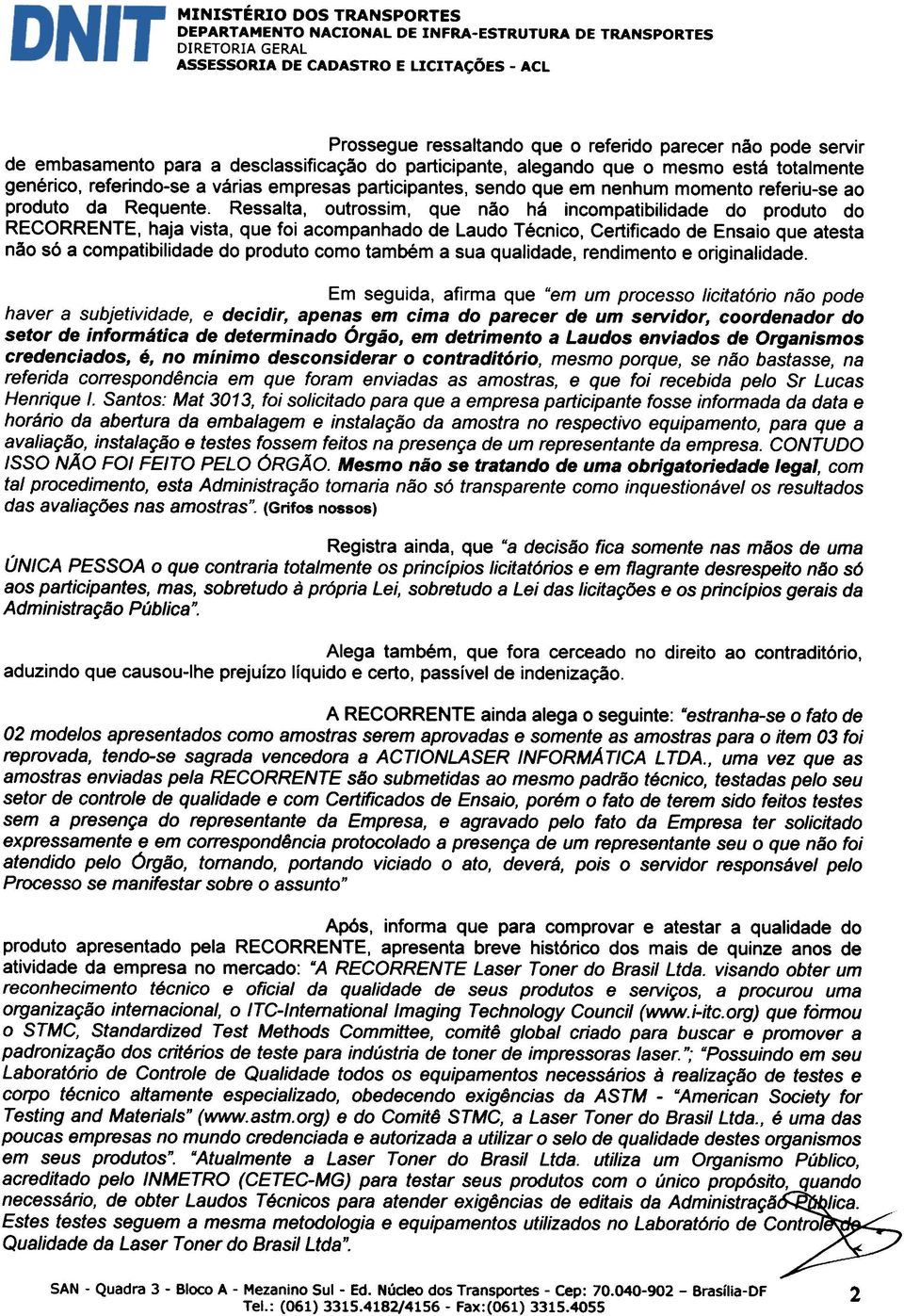 Ressalta, outrossim, que nso ha incompatibilidade do produto do RECORRENTE, haja vista, que foi acompanhado de Laudo Tecnico, Certificado de Ensaio que atesta nso s6 a compatibilidade do produto como