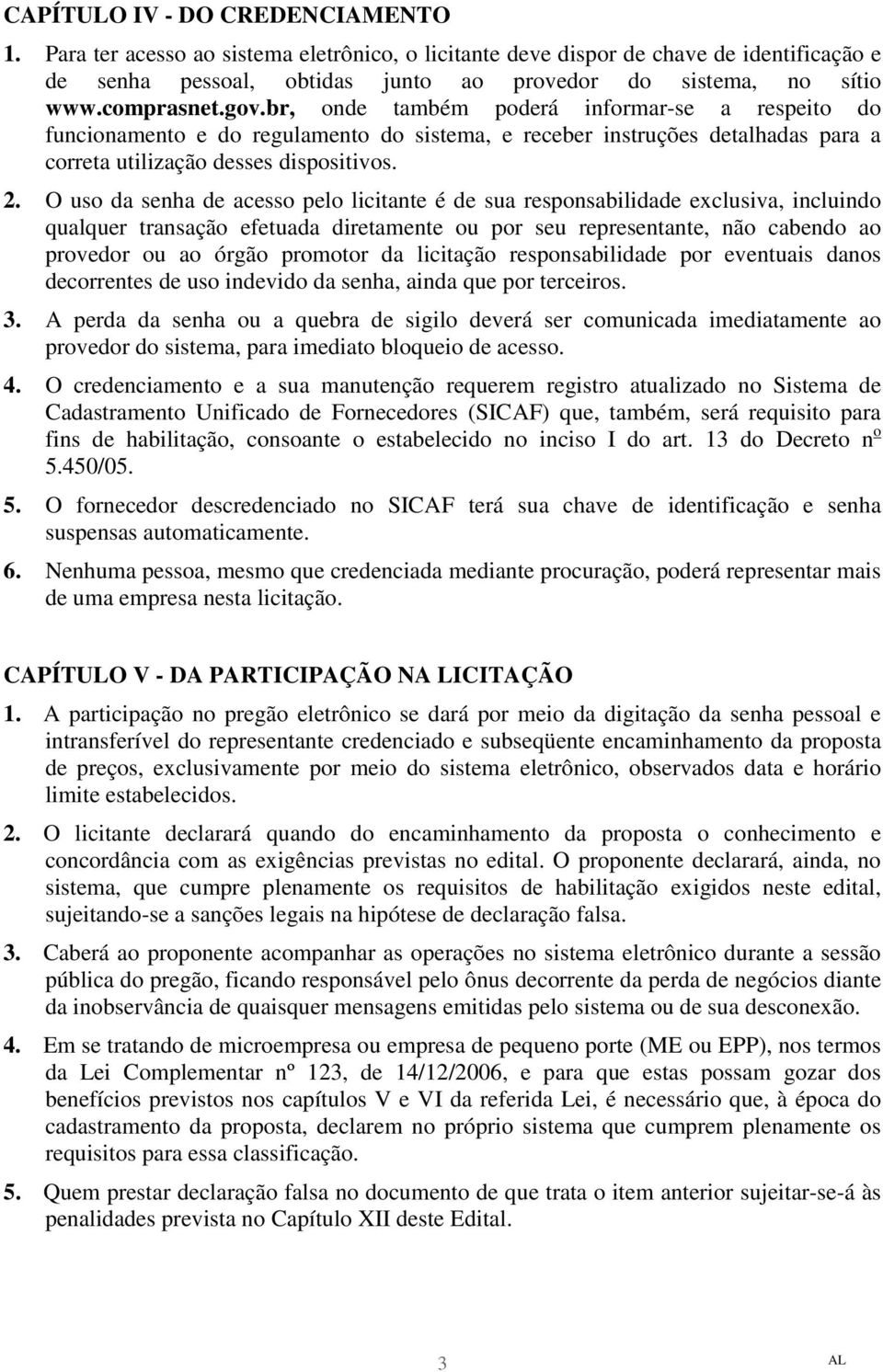 O uso da senha de acesso pelo licitante é de sua responsabilidade exclusiva, incluindo qualquer transação efetuada diretamente ou por seu representante, não cabendo ao provedor ou ao órgão promotor