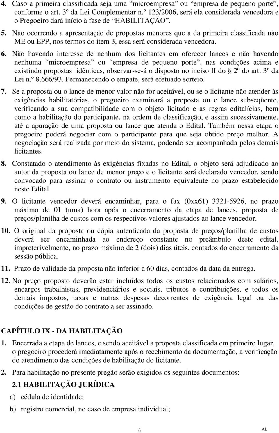 Não ocorrendo a apresentação de propostas menores que a da primeira classificada não ME ou EPP, nos termos do item 3, essa será considerada vencedora. 6.