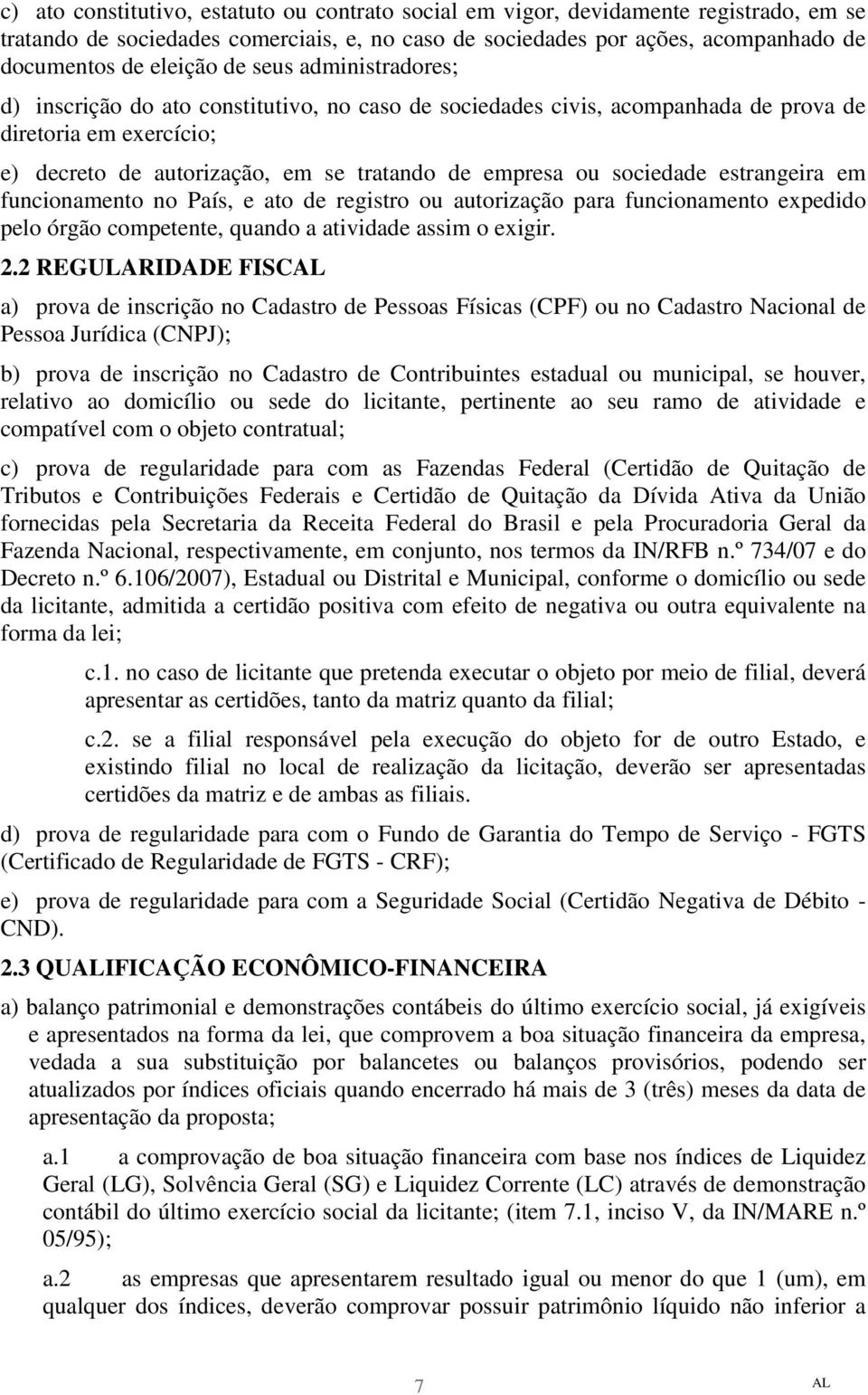 estrangeira em funcionamento no País, e ato de registro ou autorização para funcionamento expedido pelo órgão competente, quando a atividade assim o exigir. 2.