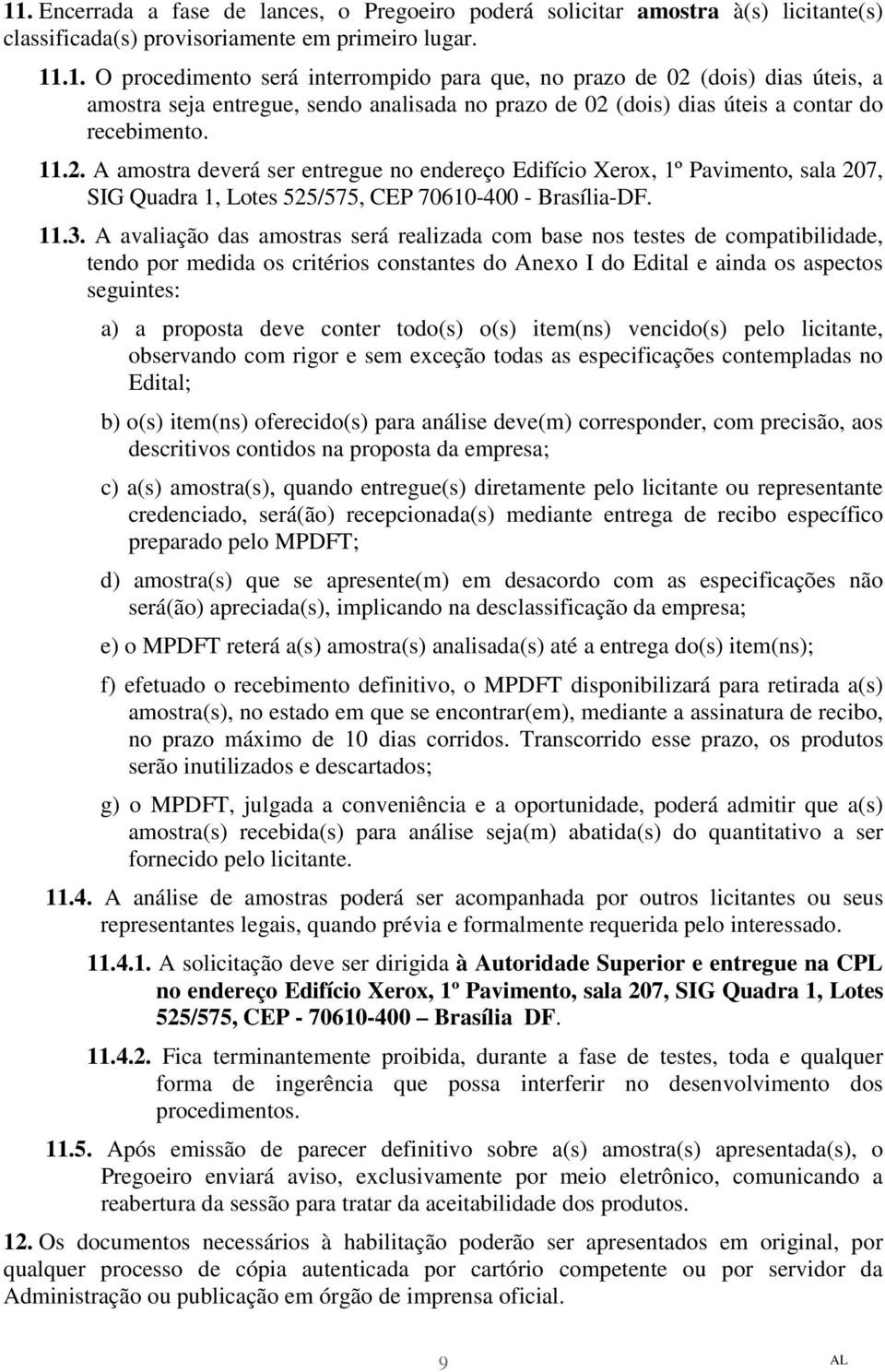 .3. A avaliação das amostras será realizada com base nos testes de compatibilidade, tendo por medida os critérios constantes do Anexo I do Edital e ainda os aspectos seguintes: a) a proposta deve