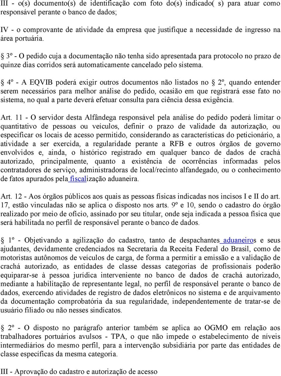 4º - A EQVIB poderá exigir outros documentos não listados no 2º, quando entender serem necessários para melhor análise do pedido, ocasião em que registrará esse fato no sistema, no qual a parte