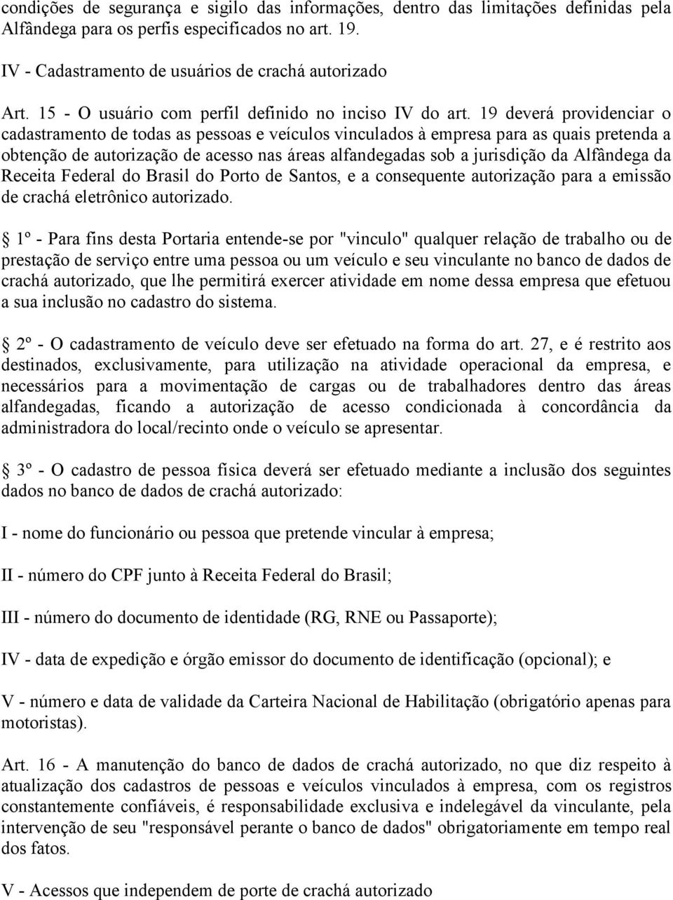 19 deverá providenciar o cadastramento de todas as pessoas e veículos vinculados à empresa para as quais pretenda a obtenção de autorização de acesso nas áreas alfandegadas sob a jurisdição da