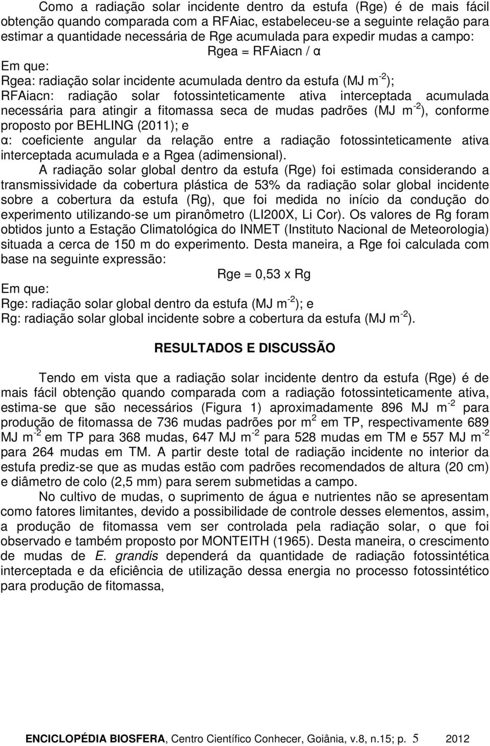 necessária para atingir a fitomassa seca de mudas padrões (MJ m -2 ), conforme proposto por BEHLING (211); e α: coeficiente angular da relação entre a radiação fotossinteticamente ativa interceptada