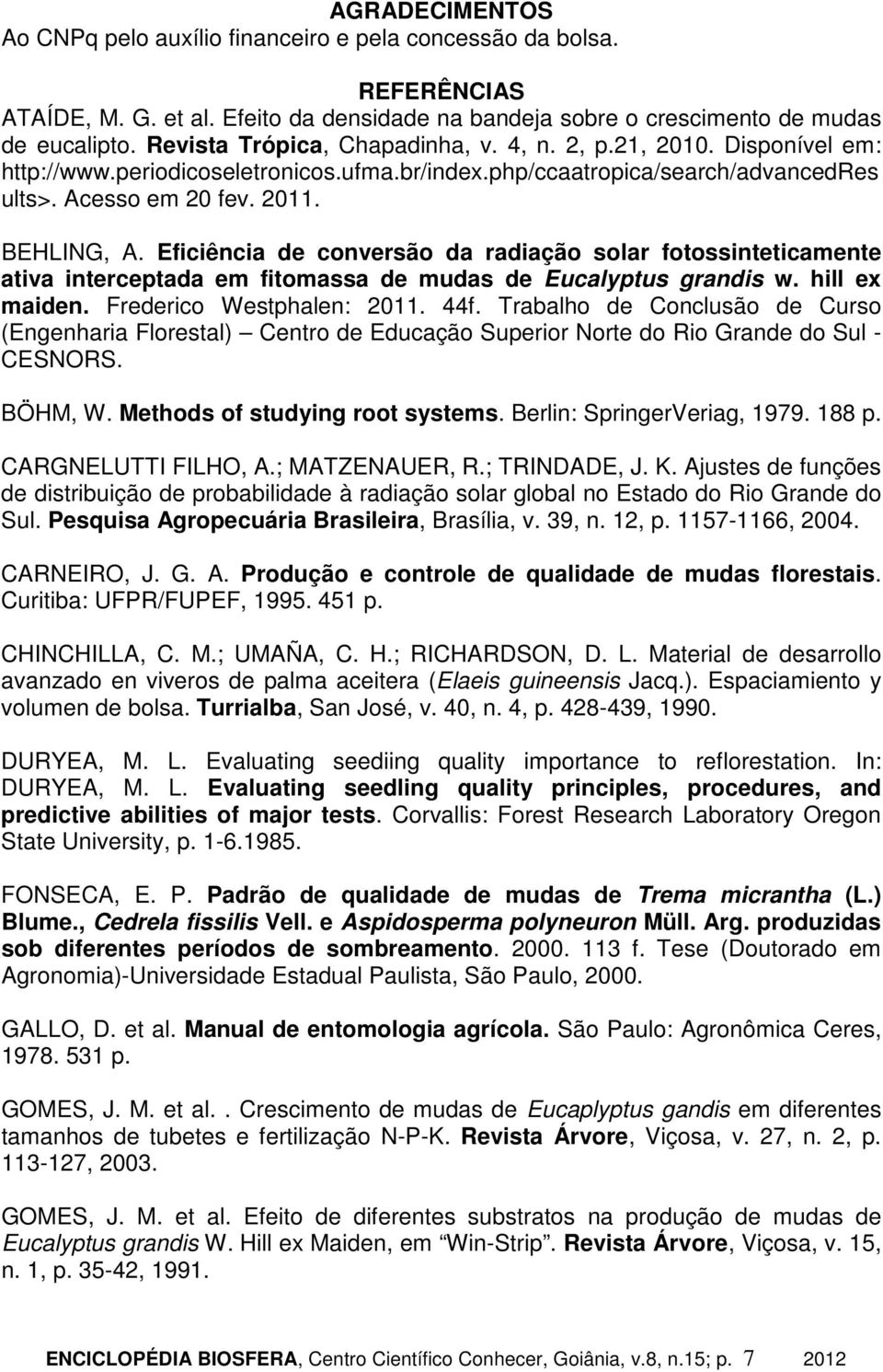 Eficiência de conversão da radiação solar fotossinteticamente ativa interceptada em fitomassa de mudas de Eucalyptus grandis w. hill ex maiden. Frederico Westphalen: 211. 44f.