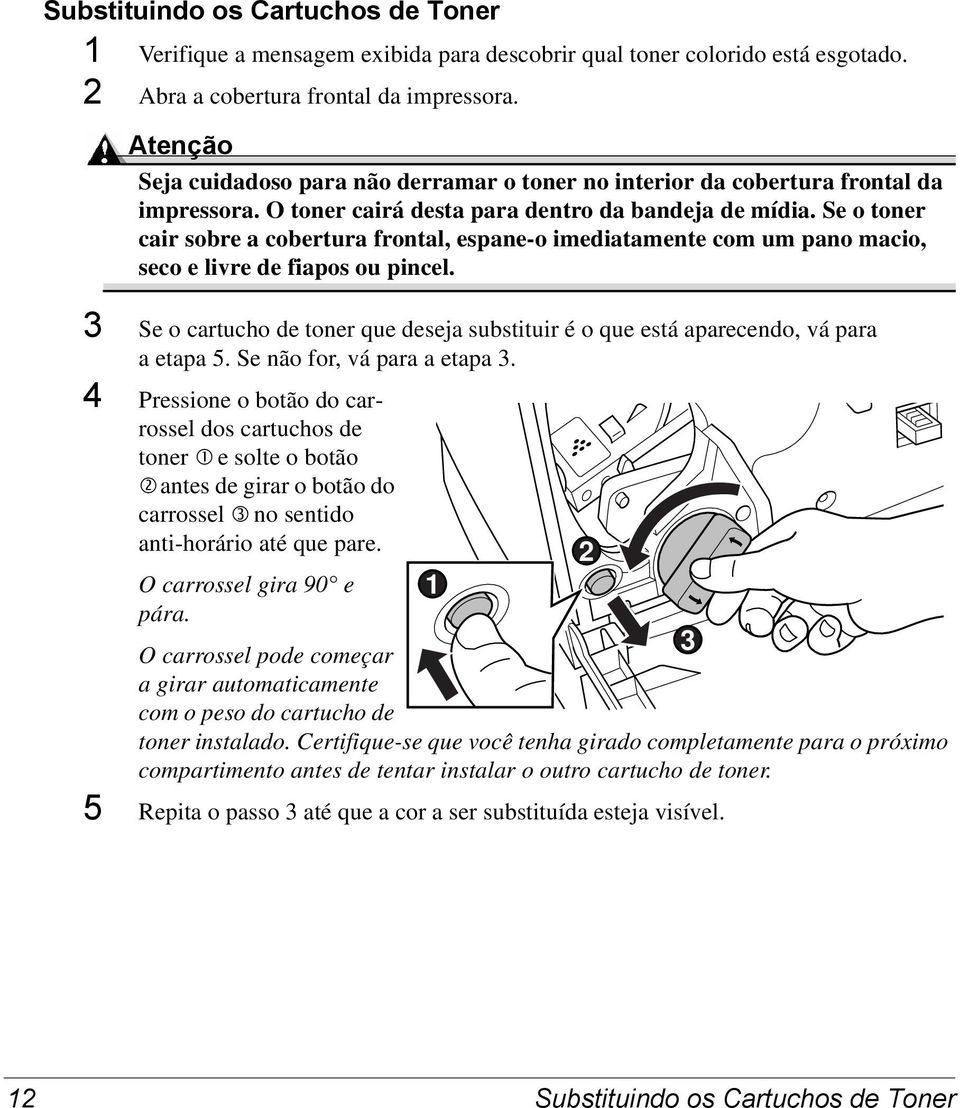 Se o toner cair sobre a cobertura frontal, espane-o imediatamente com um pano macio, seco e livre de fiapos ou pincel.