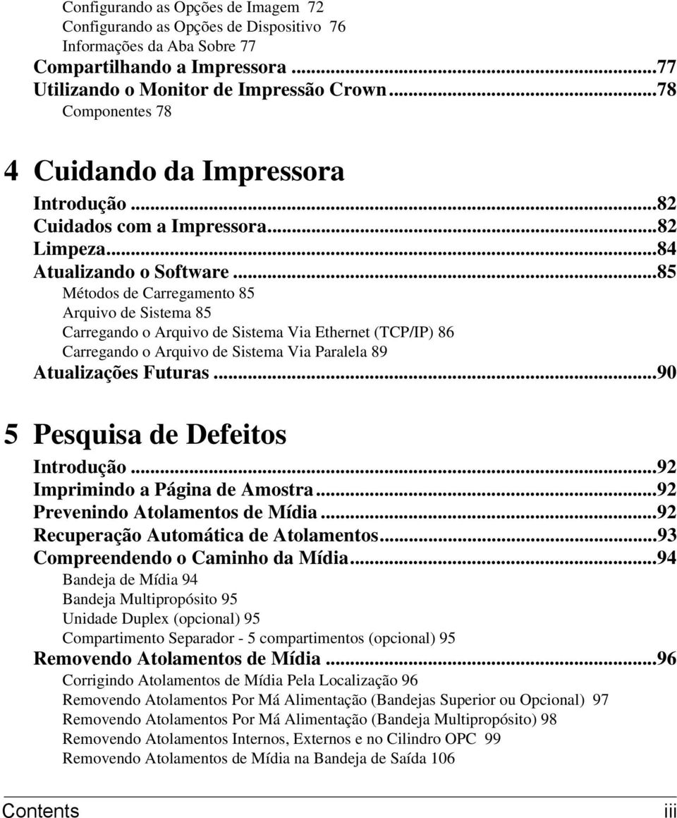 ..85 Métodos de Carregamento 85 Arquivo de Sistema 85 Carregando o Arquivo de Sistema Via Ethernet (TCP/IP) 86 Carregando o Arquivo de Sistema Via Paralela 89 Atualizações Futuras.