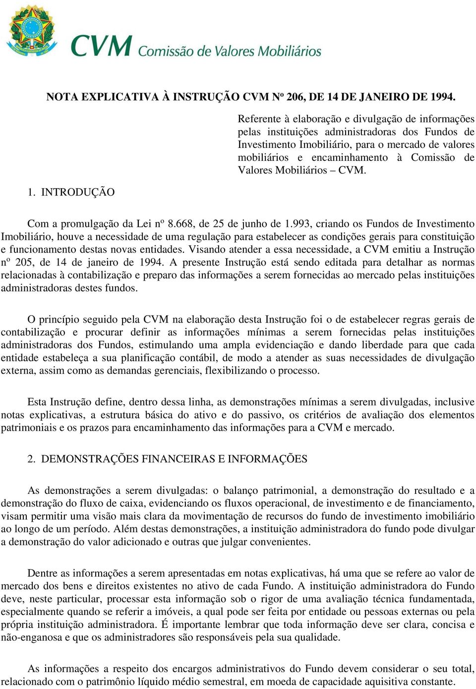 993, criando os Fundos de Investimento Imobiliário, houve a necessidade de uma regulação para estabelecer as condições gerais para constituição e funcionamento destas novas entidades.