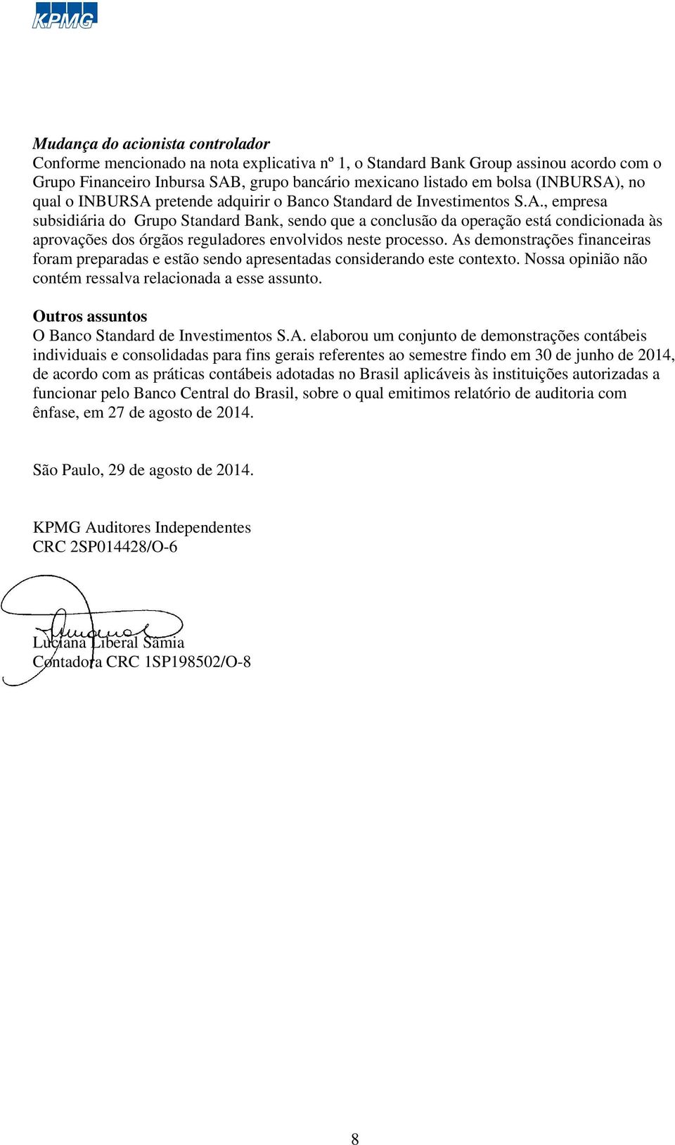 As demonstrações financeiras foram preparadas e estão sendo apresentadas considerando este contexto. Nossa opinião não contém ressalva relacionada a esse assunto.