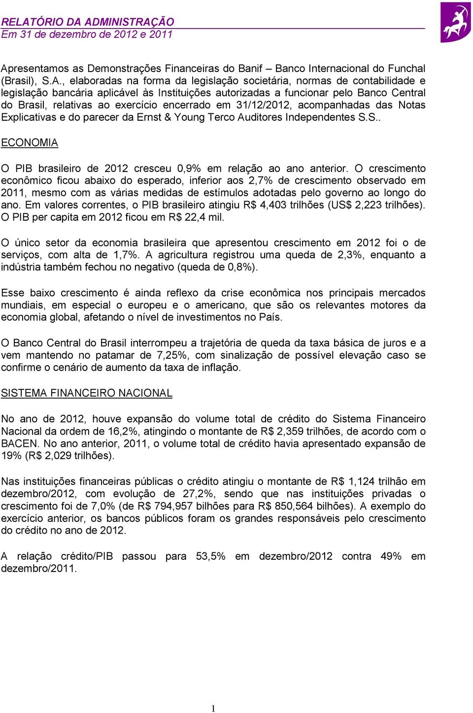 das Notas Explicativas e do parecer da Ernst & Young Terco Auditores Independentes S.S.. ECONOMIA O PIB brasileiro de 2012 cresceu 0,9% em relação ao ano anterior.