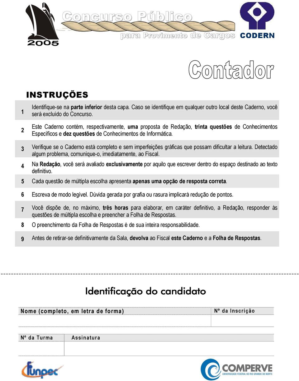 3 Verifique se o Caderno está completo e sem imperfeições gráficas que possam dificultar a leitura. Detectado algum problema, comunique-o, imediatamente, ao Fiscal.