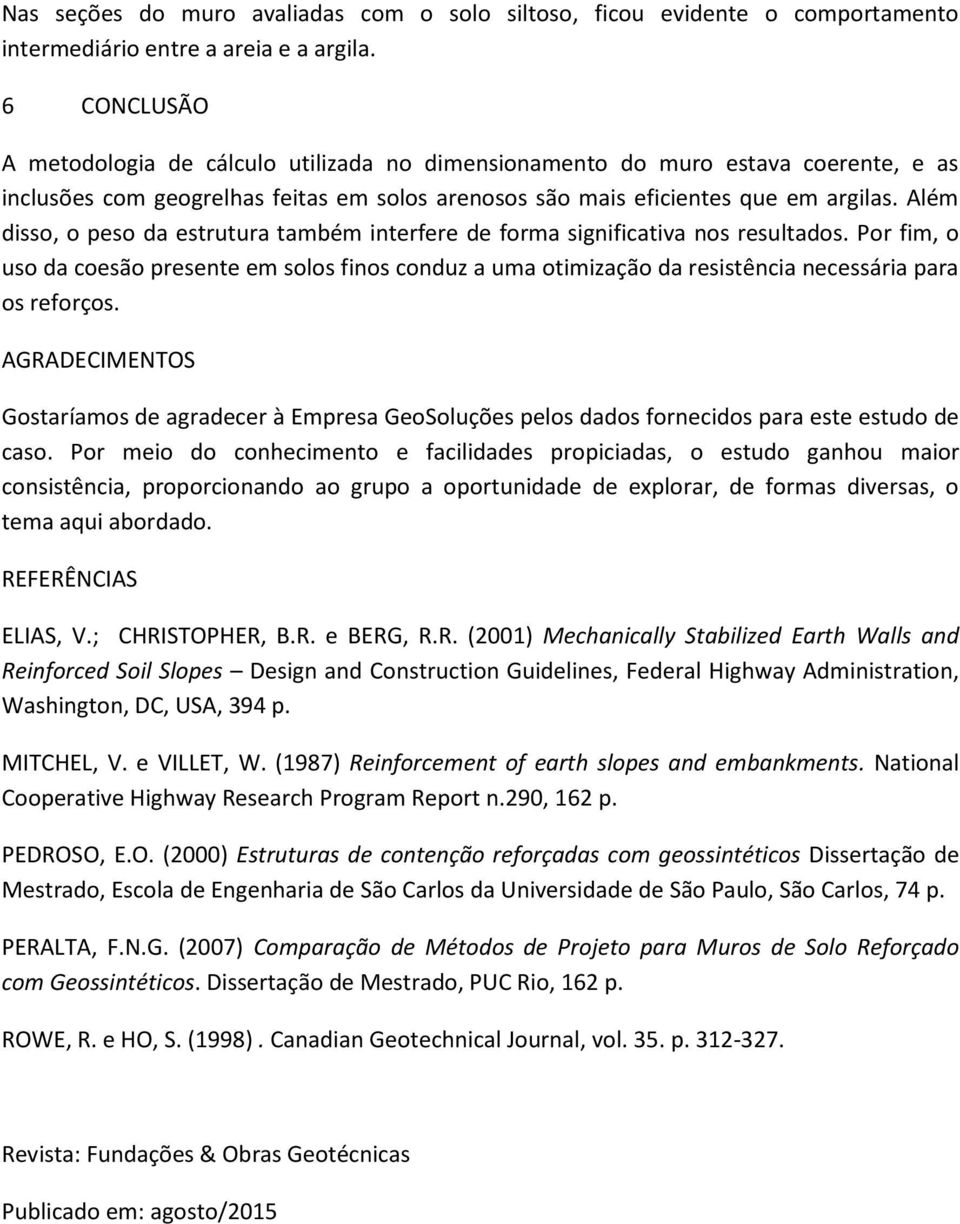 Além disso, o peso da estrutura também interfere de forma significativa nos resultados.