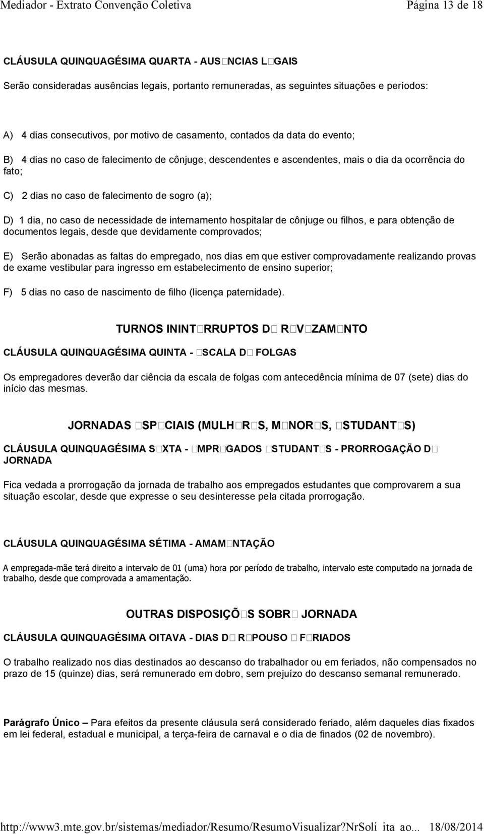 dia, no caso de necessidade de internamento hospitalar de cônjuge ou filhos, e para obtenção de documentos legais, desde que devidamente comprovados; E) Serão abonadas as faltas do empregado, nos