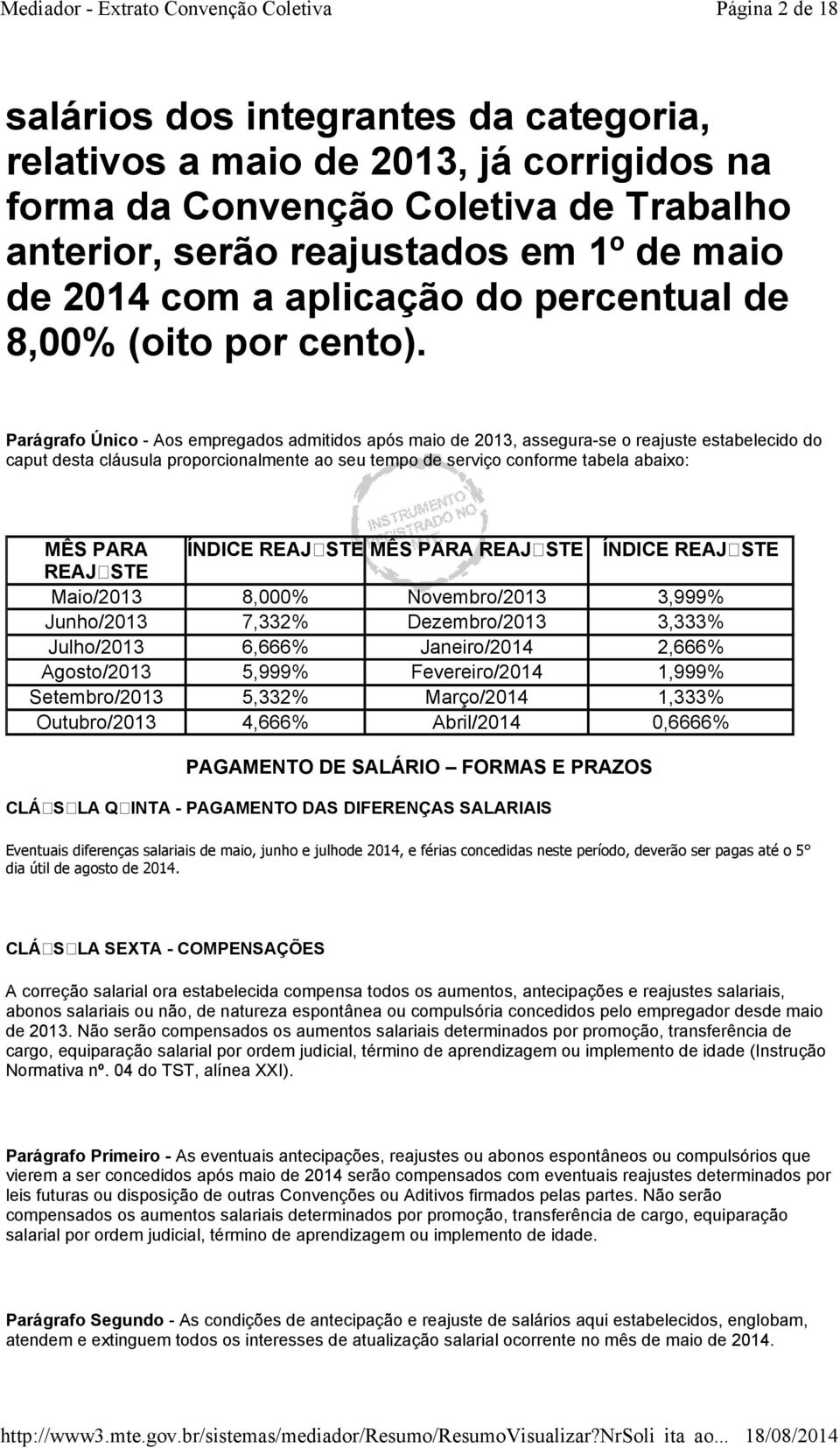 Parágrafo Único - Aos empregados admitidos após maio de 2013, assegura-se o reajuste estabelecido do caput desta cláusula proporcionalmente ao seu tempo de serviço conforme tabela abaixo: MÊS PARA