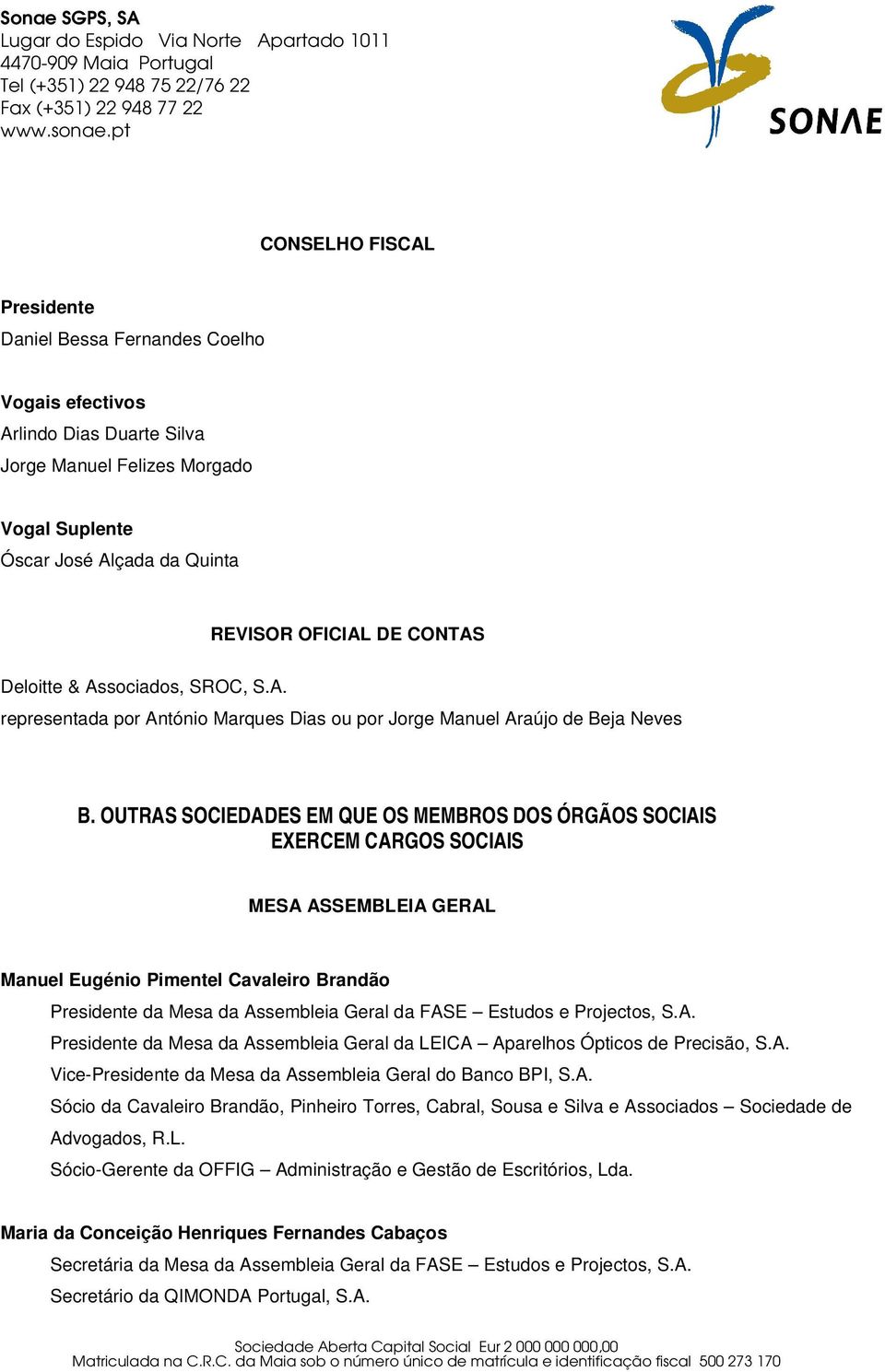 OUTRAS SOCIEDADES EM QUE OS MEMBROS DOS ÓRGÃOS SOCIAIS EXERCEM CARGOS SOCIAIS MESA ASSEMBLEIA GERAL Manuel Eugénio Pimentel Cavaleiro Brandão Presidente da Mesa da Assembleia Geral da FASE Estudos e