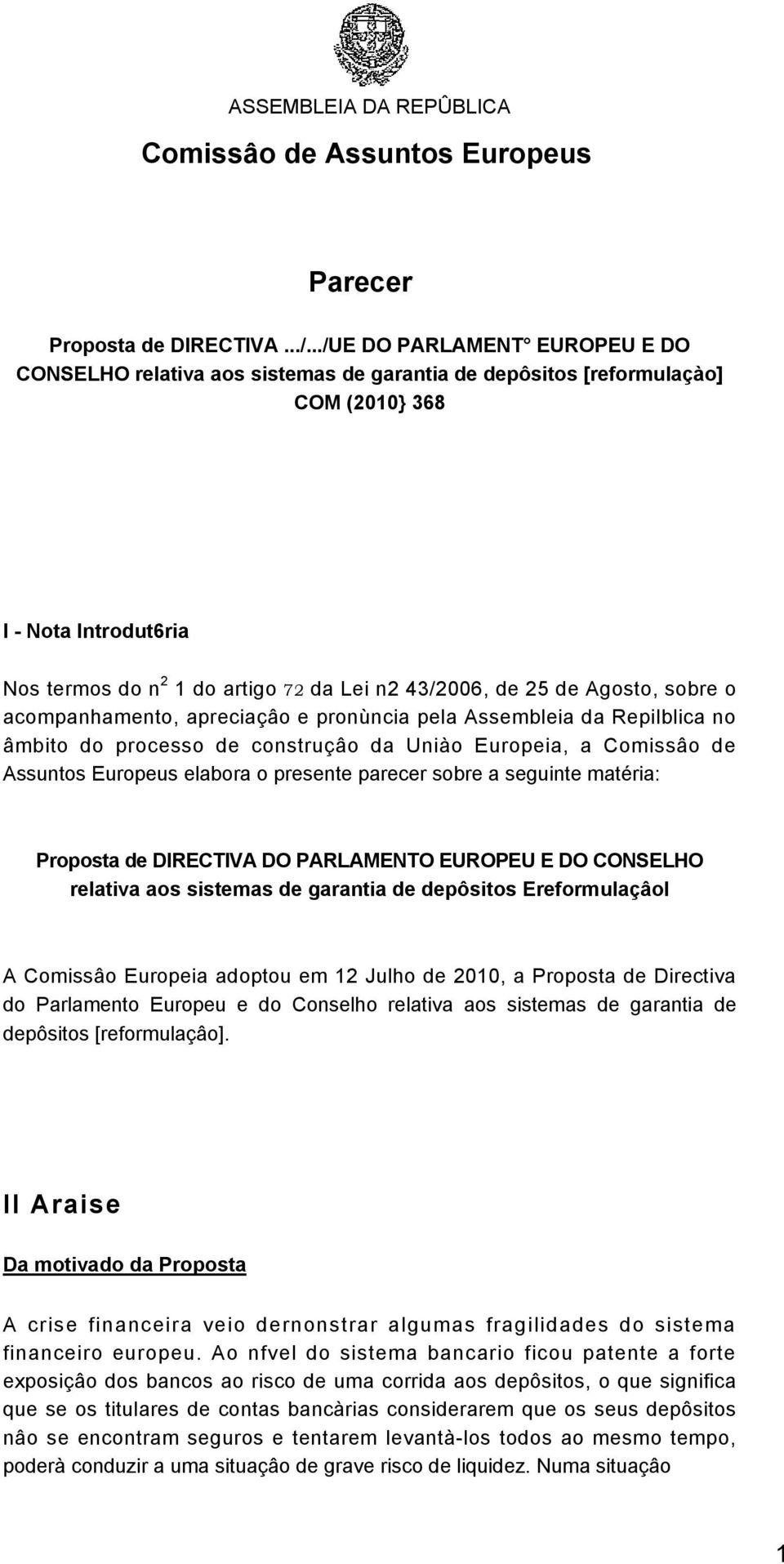 de Agosto, sobre o acompanhamento, apreciaçâo e pronùncia pela Assembleia da Repilblica no âmbito do processo de construçâo da Uniào Europeia, a Comissâo de Assuntos Europeus elabora o presente