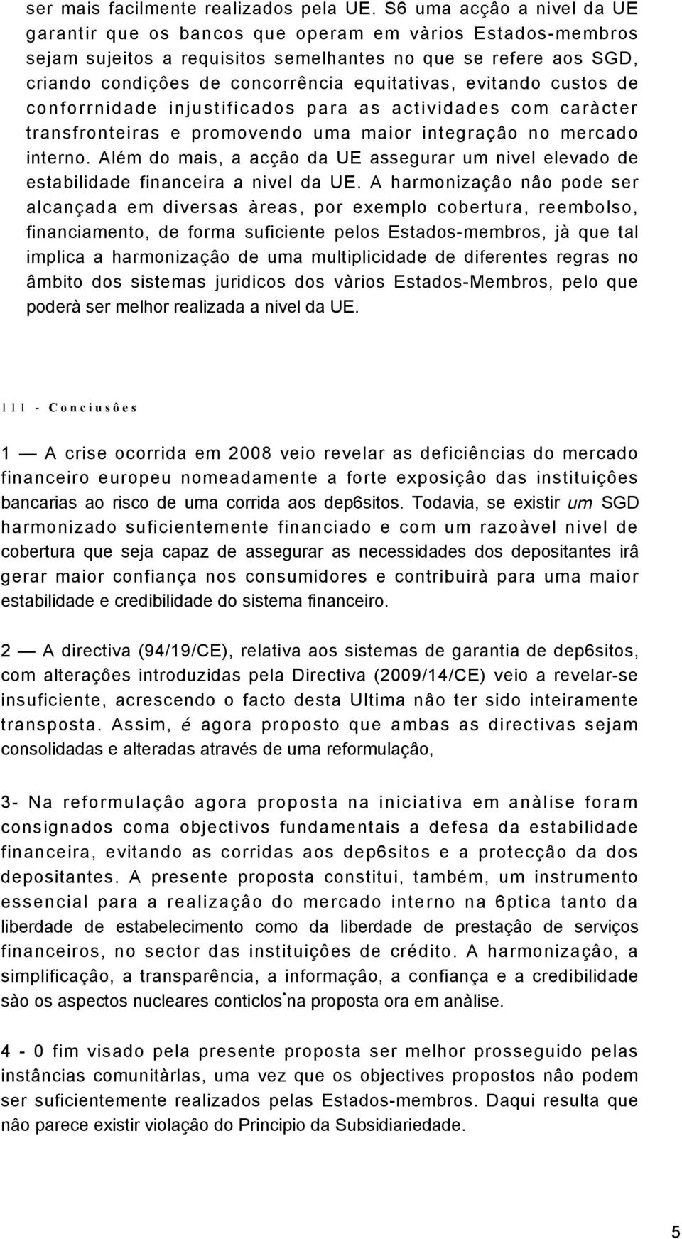 evitando custos de conforrnidade injustificados para as actividades com caràcter transfronteiras e promovendo uma maior integraçâo no mercado interno.