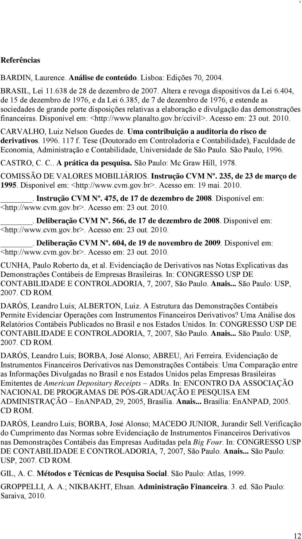 Disponível em: <http://www.planalto.gov.br/ccivil>. Acesso em: 23 out. 2010. CARVALHO, Luiz Nelson Guedes de. Uma contribuição a auditoria do risco de derivativos. 1996. 117 f.