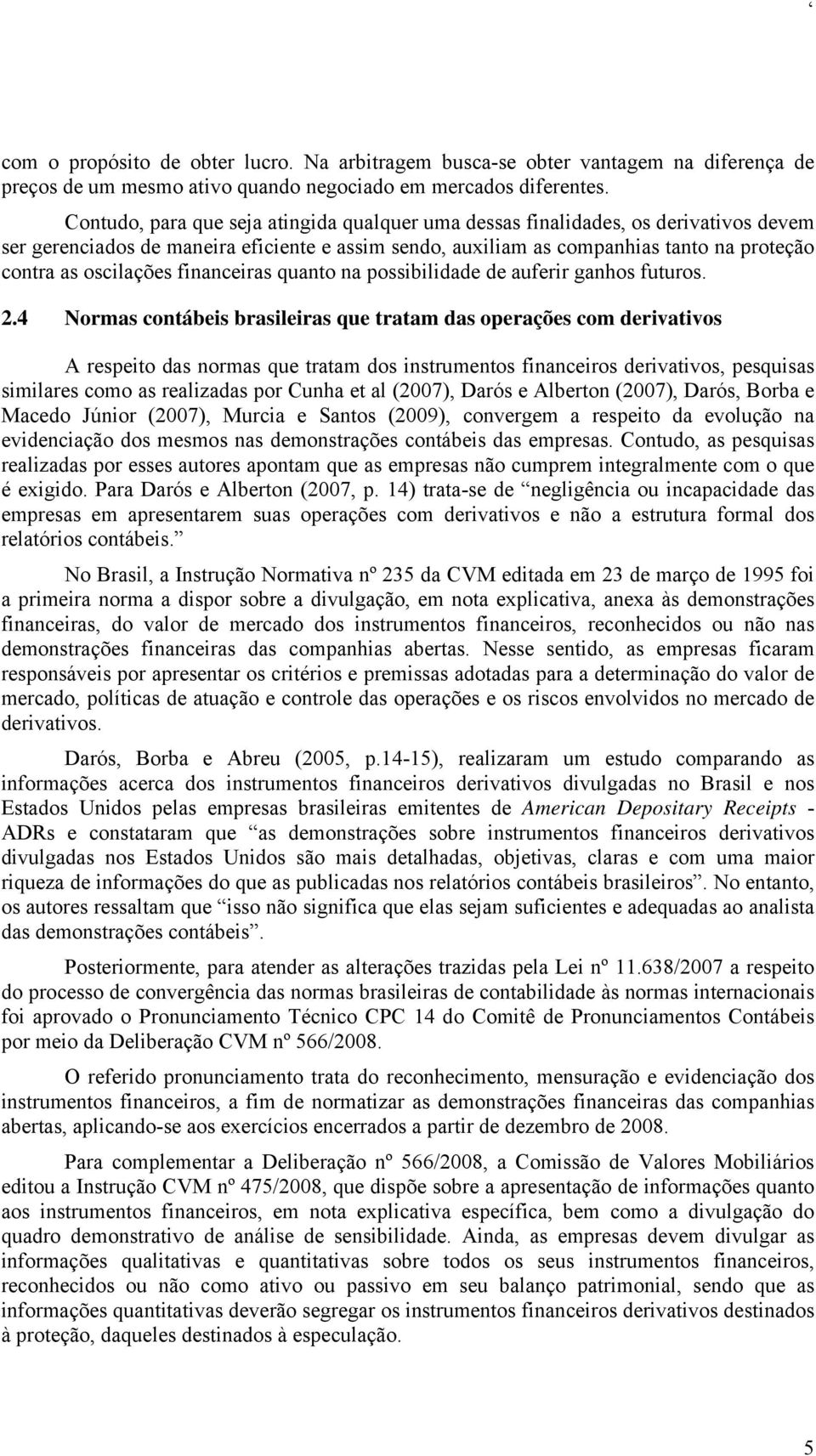 financeiras quanto na possibilidade de auferir ganhos futuros. 2.