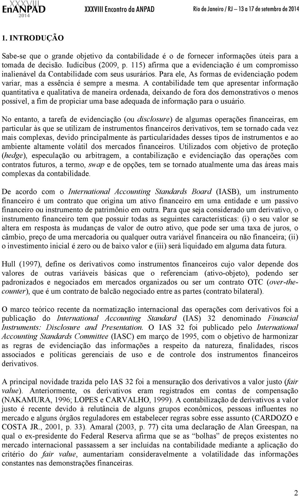 A contabilidade tem que apresentar informação quantitativa e qualitativa de maneira ordenada, deixando de fora dos demonstrativos o menos possível, a fim de propiciar uma base adequada de informação