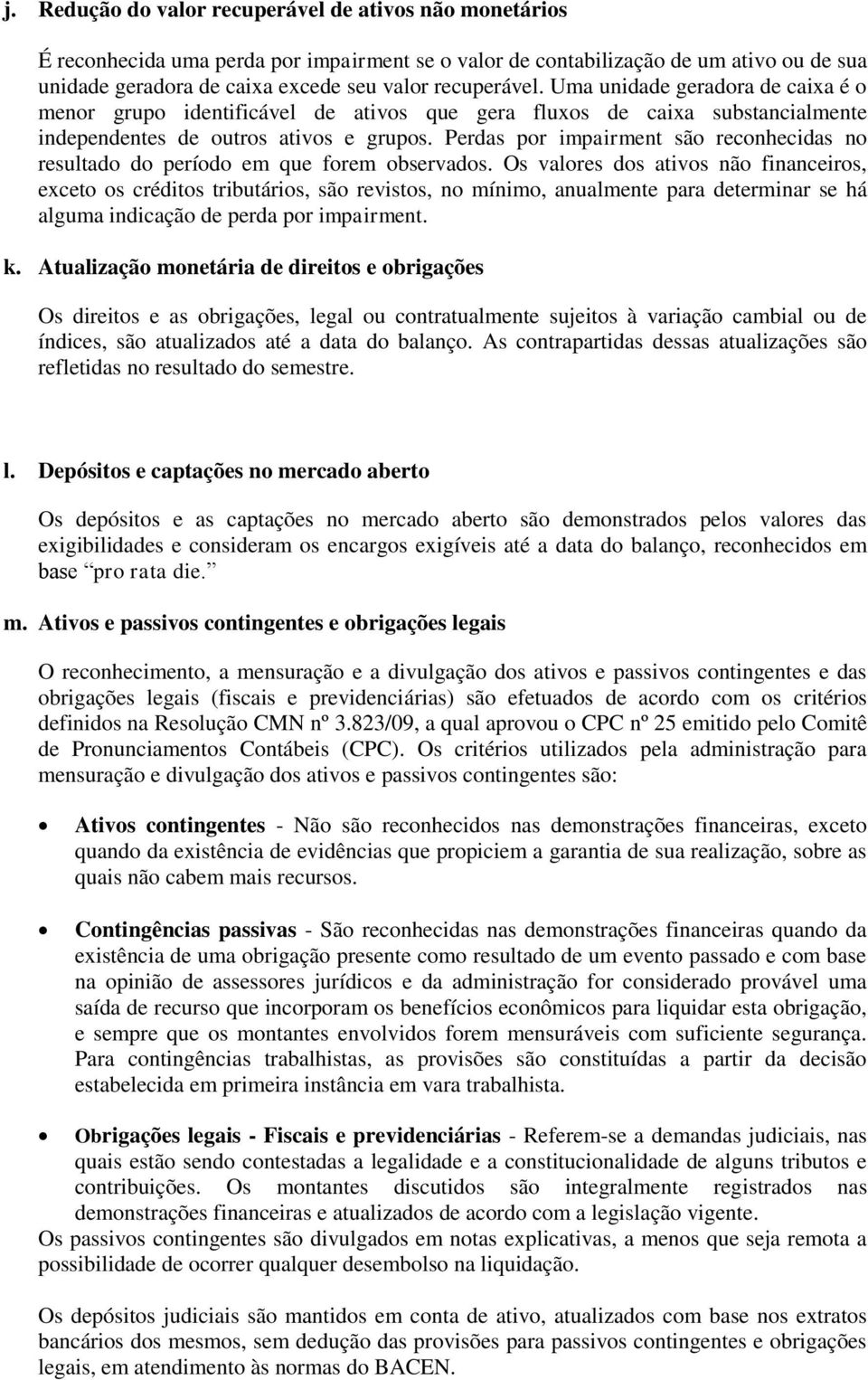 Perdas por impairment são reconhecidas no resultado do período em que forem observados.