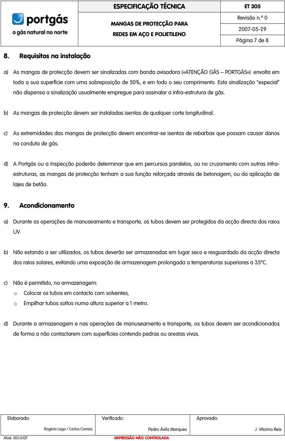 comprimento. Esta sinalização especial não dispensa a sinalização usualmente empregue para assinalar a infra-estrutura de gás.