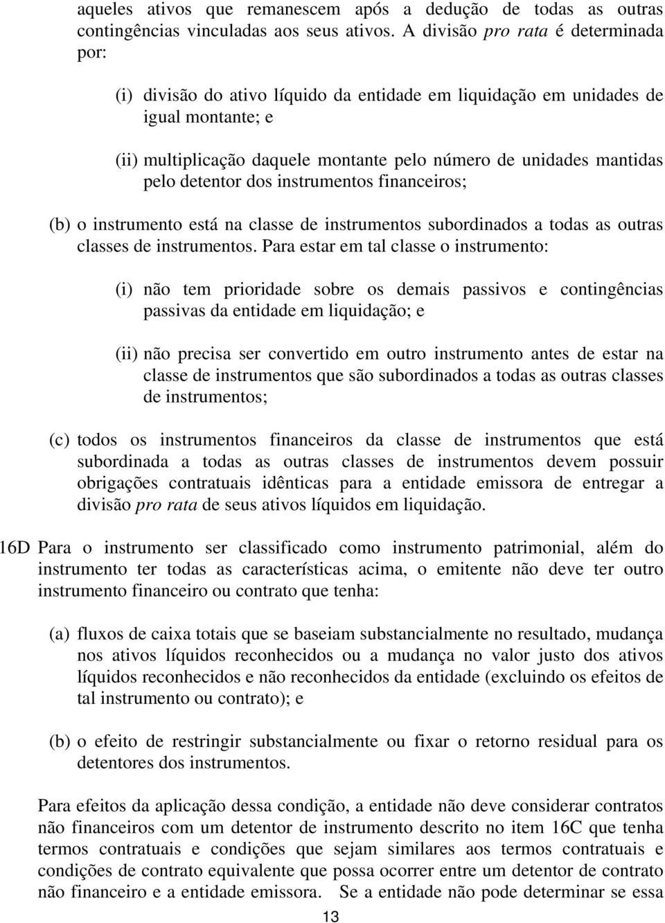 detentor dos instrumentos financeiros; (b) o instrumento está na classe de instrumentos subordinados a todas as outras classes de instrumentos.