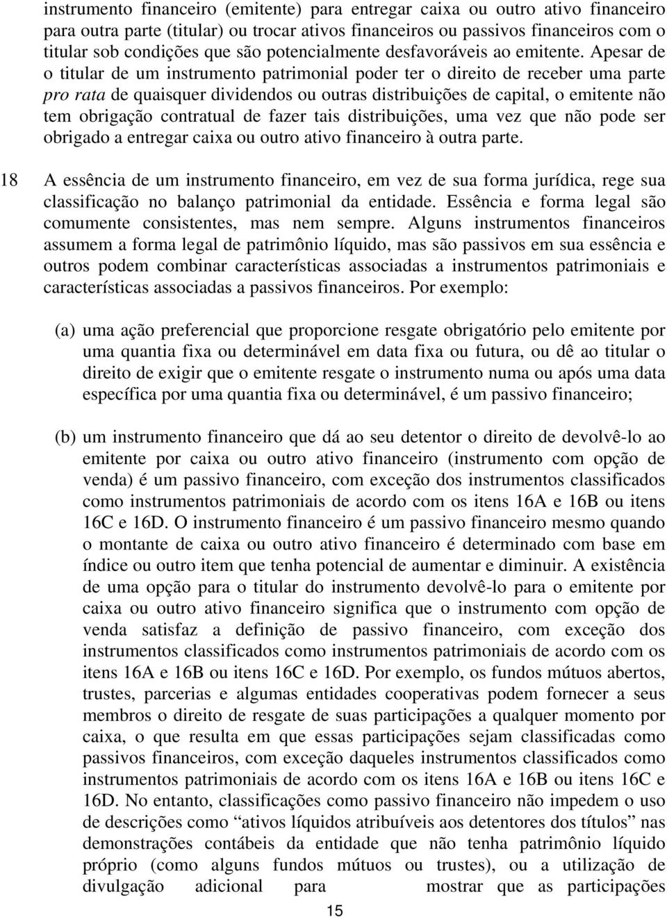 Apesar de o titular de um instrumento patrimonial poder ter o direito de receber uma parte pro rata de quaisquer dividendos ou outras distribuições de capital, o emitente não tem obrigação contratual