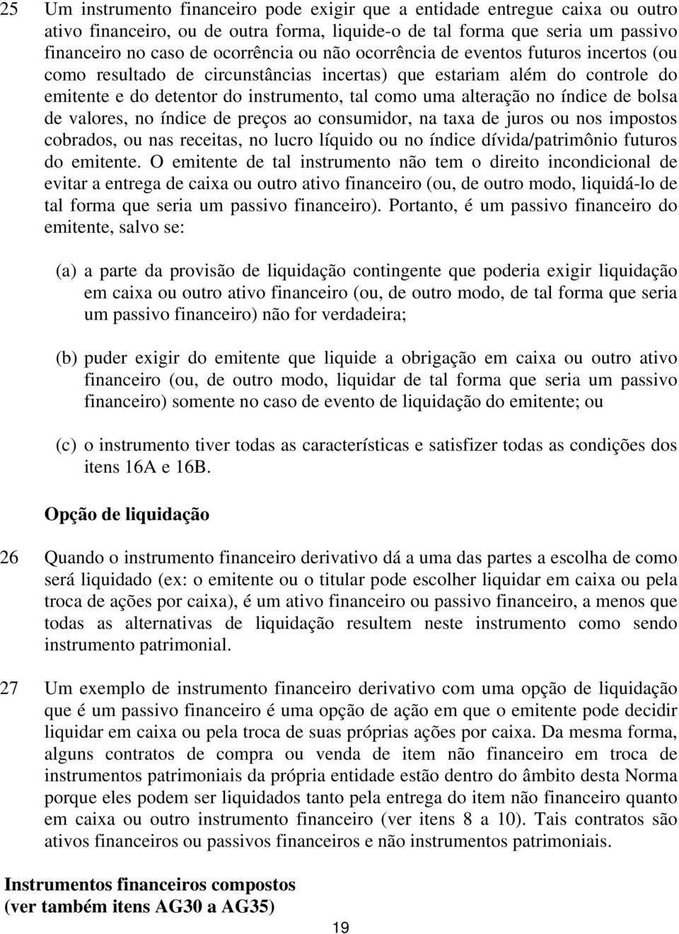 bolsa de valores, no índice de preços ao consumidor, na taxa de juros ou nos impostos cobrados, ou nas receitas, no lucro líquido ou no índice dívida/patrimônio futuros do emitente.