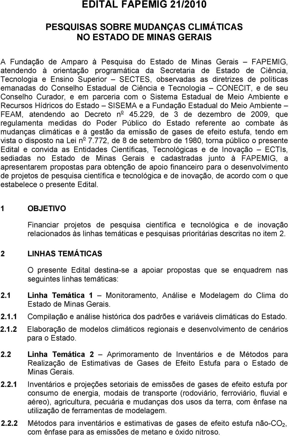 em parceria com o Sistema Estadual de Meio Ambiente e Recursos Hídricos do Estado SISEMA e a Fundação Estadual do Meio Ambiente FEAM, atendendo ao Decreto n o 45.