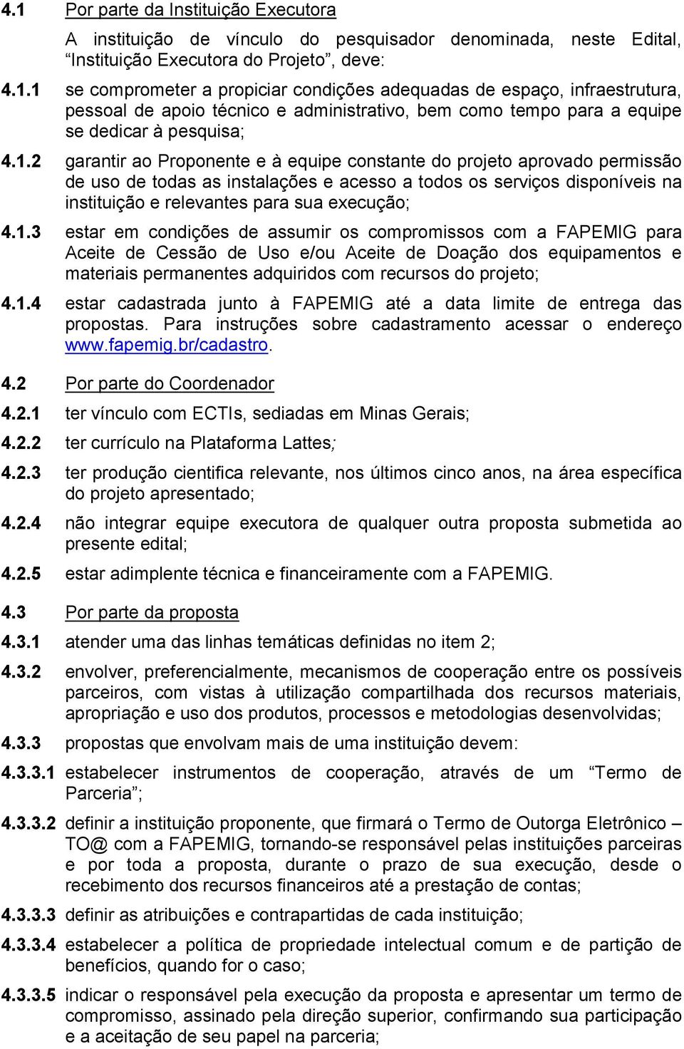 1.3 estar em condições de assumir os compromissos com a FAPEMIG para Aceite de Cessão de Uso e/ou Aceite de Doação dos equipamentos e materiais permanentes adquiridos com recursos do projeto; 4.1.4 estar cadastrada junto à FAPEMIG até a data limite de entrega das propostas.