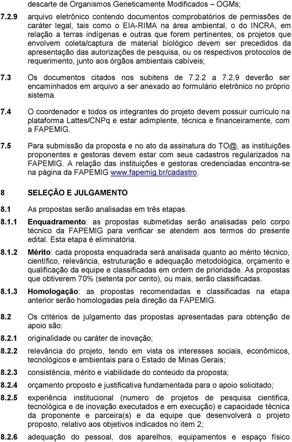 pertinentes; os projetos que envolvem coleta/captura de material biológico devem ser precedidos da apresentação das autorizações de pesquisa, ou os respectivos protocolos de requerimento, junto aos