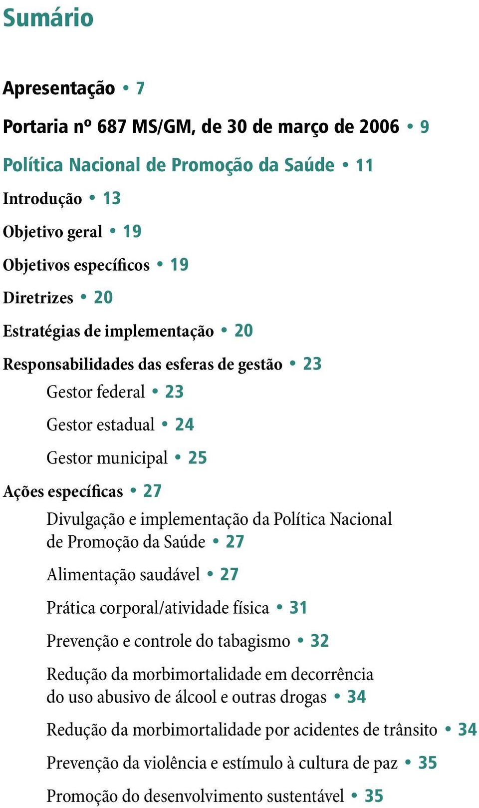 Política Nacional de Promoção da Saúde 27 Alimentação saudável 27 Prática corporal/atividade física 31 Prevenção e controle do tabagismo 32 Redução da morbimortalidade em decorrência do