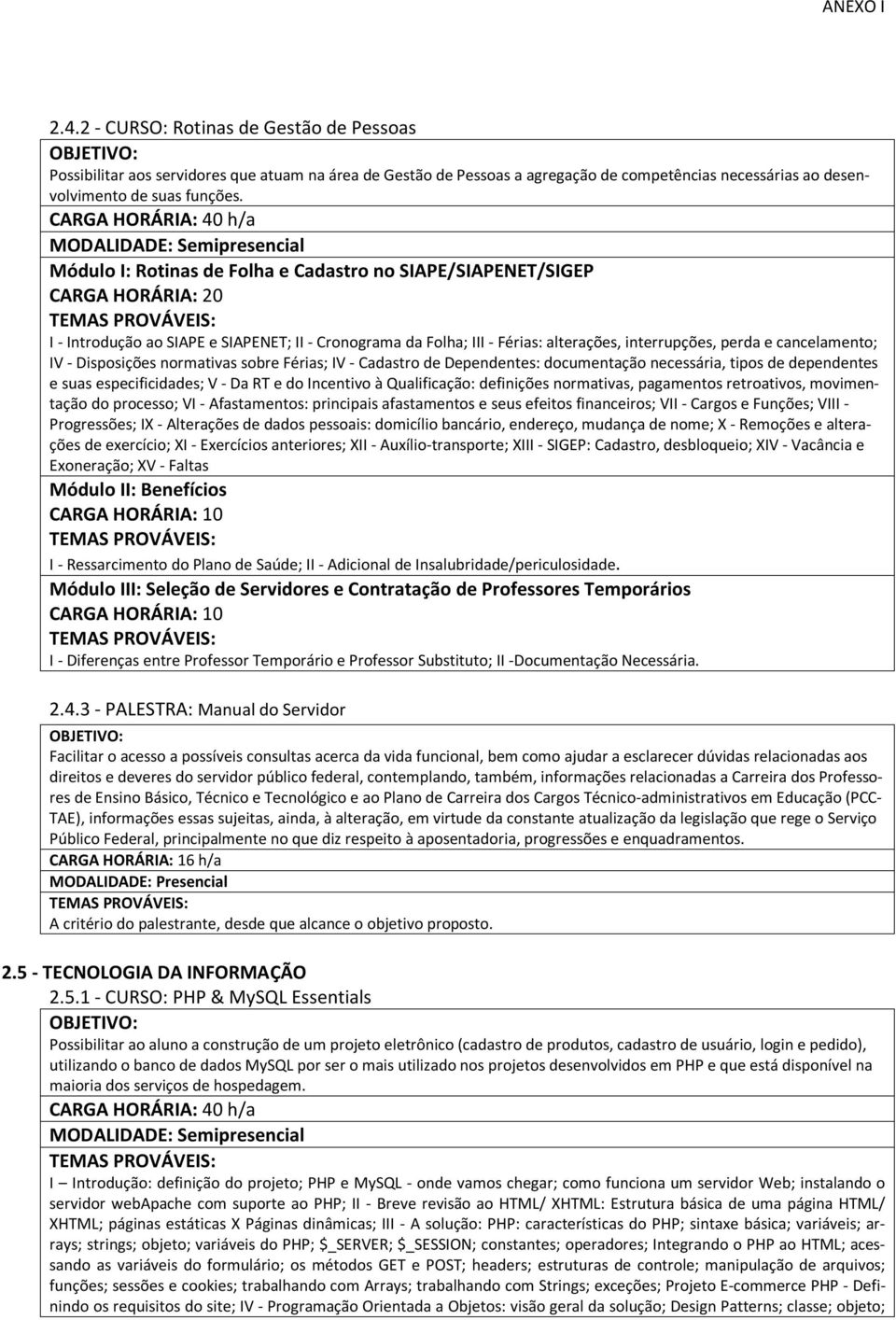 interrupções, perda e cancelamento; IV - Disposições normativas sobre Férias; IV - Cadastro de Dependentes: documentação necessária, tipos de dependentes e suas especificidades; V - Da RT e do