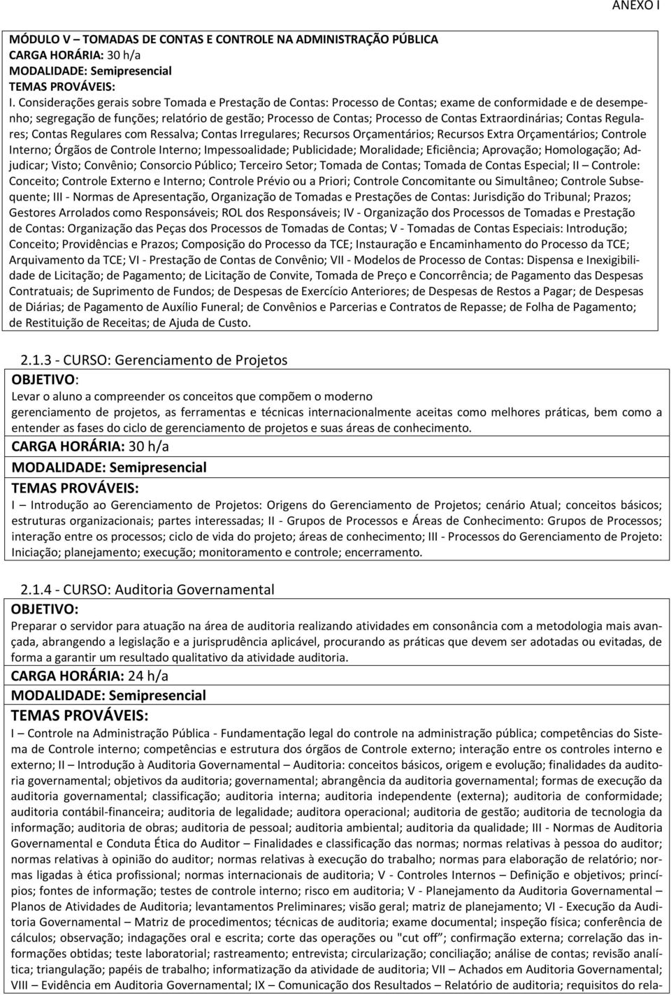 Extraordinárias; Contas Regulares; Contas Regulares com Ressalva; Contas Irregulares; Recursos Orçamentários; Recursos Extra Orçamentários; Controle Interno; Órgãos de Controle Interno;