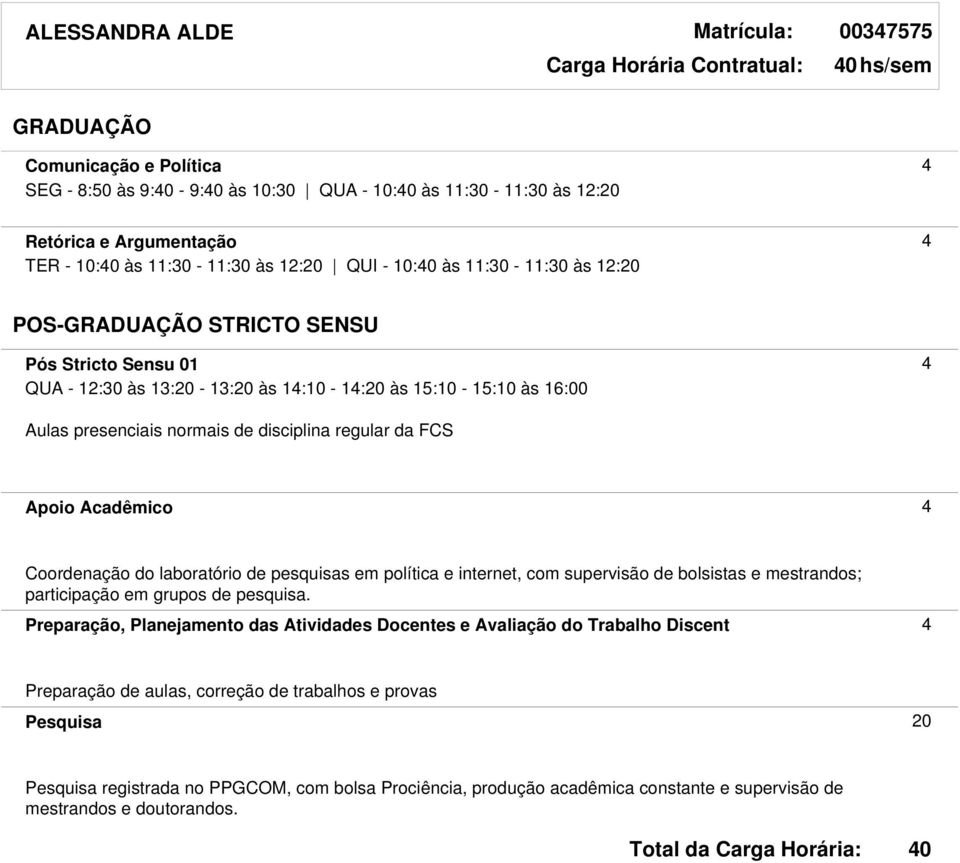 4 Coordenação do laboratório de pesquisas em política e internet, com supervisão de bolsistas e mestrandos; participação em grupos de pesquisa.