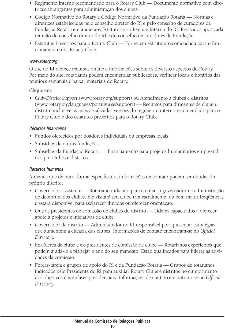 e ao Regime Interno do RI. Revisados após cada reunião do conselho diretor do RI e do conselho de curadores da Fundação.