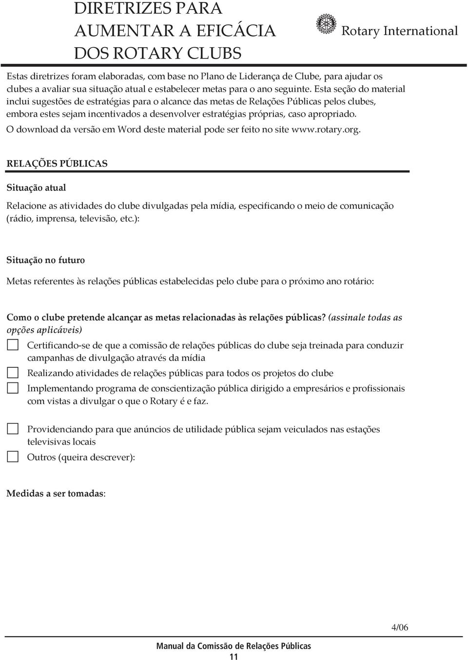 Esta seção do material inclui sugestões de estratégias para o alcance das metas de Relações Públicas pelos clubes, embora estes sejam incentivados a desenvolver estratégias próprias, caso apropriado.