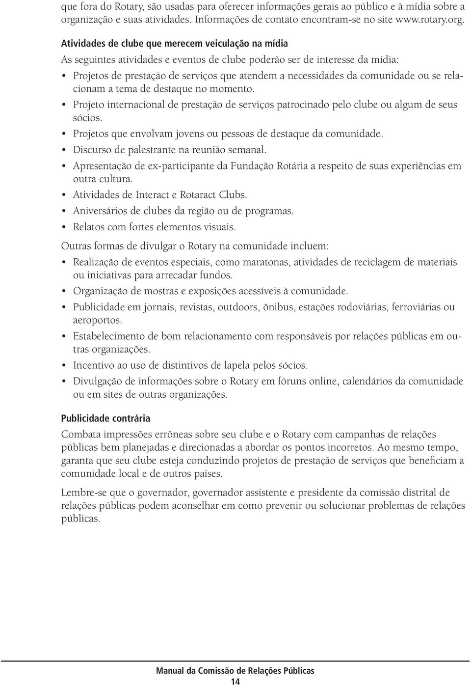 Atividades de clube que merecem veiculação na mídia As seguintes atividades e eventos de clube poderão ser de interesse da mídia: Projetos de prestação de serviços que atendem a necessidades da