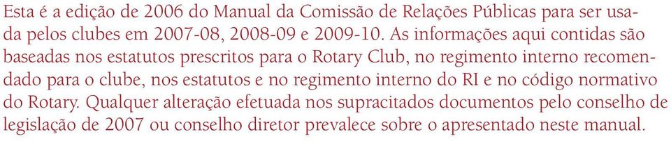 recomendado para o clube, nos estatutos e no regimento interno do RI e no código normativo do Rotary.