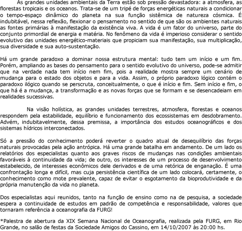 É indubitável, nessa reflexão, flexionar o pensamento no sentido de que são os ambientes naturais as fontes primárias à manifestação da existência viva.