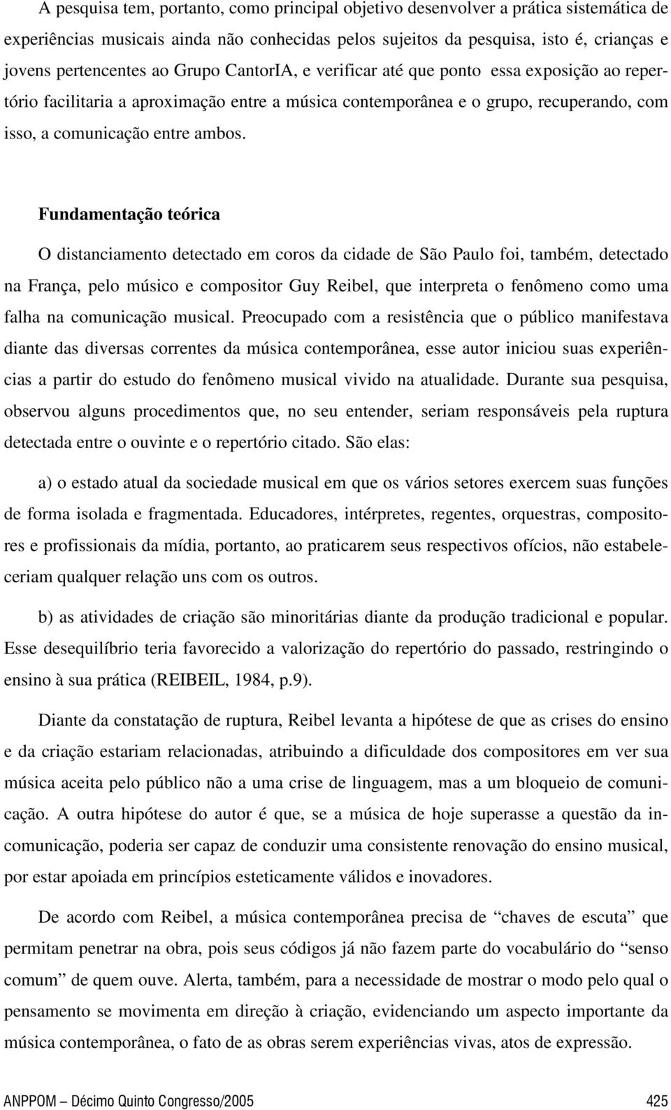 Fundamentação teórica O distanciamento detectado em coros da cidade de São Paulo foi, também, detectado na França, pelo músico e compositor Guy Reibel, que interpreta o fenômeno como uma falha na