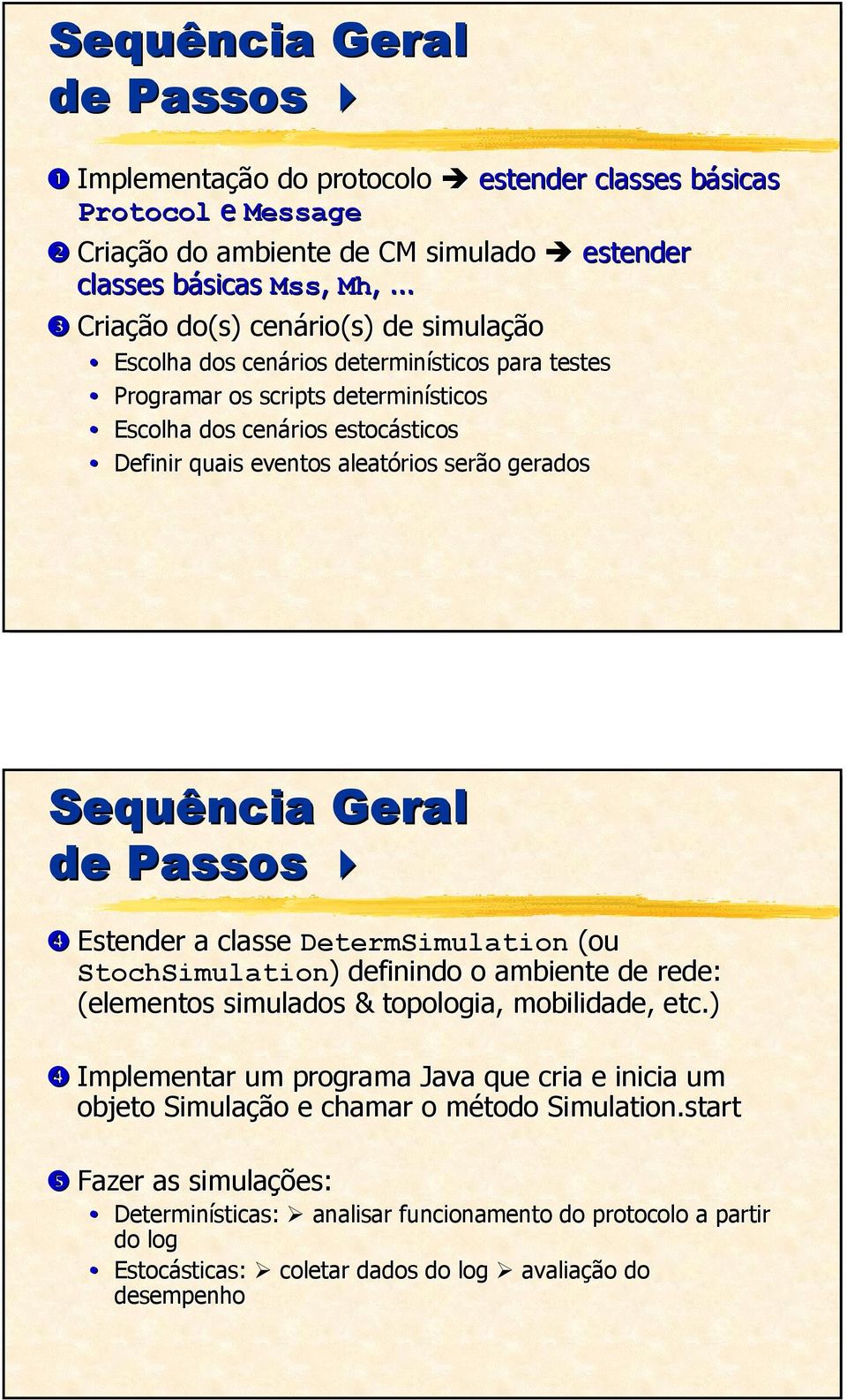 quais eventos aleatórios serão o gerados Sequência Geral de Passos Estender a classe DetermSimulation (ou StochSimulation) definindo o ambiente de rede: (elementos simulados & topologia, mobilidade,,