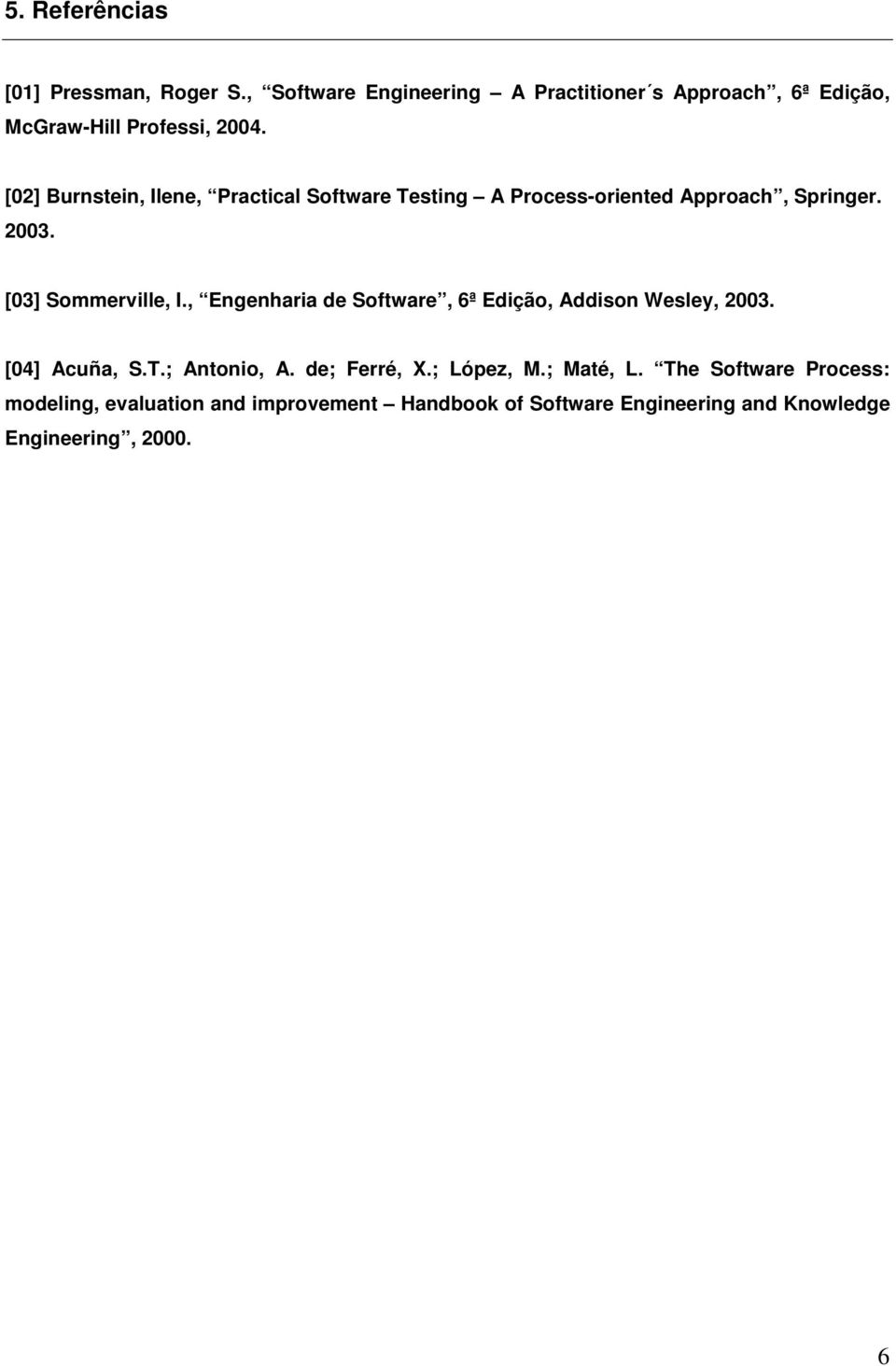 [02] Burnstein, Ilene, Practical Software Testing A Process-oriented Approach, Springer. 2003. [03] Sommerville, I.