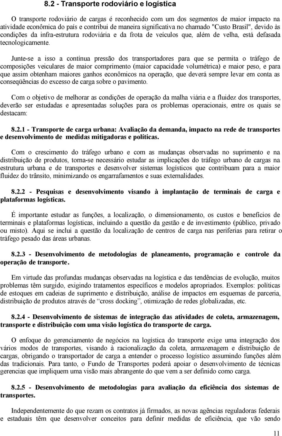 Junte-se a isso a contínua pressão dos transportadores para que se permita o tráfego de composições veiculares de maior comprimento (maior capacidade volumétrica) e maior peso, e para que assim