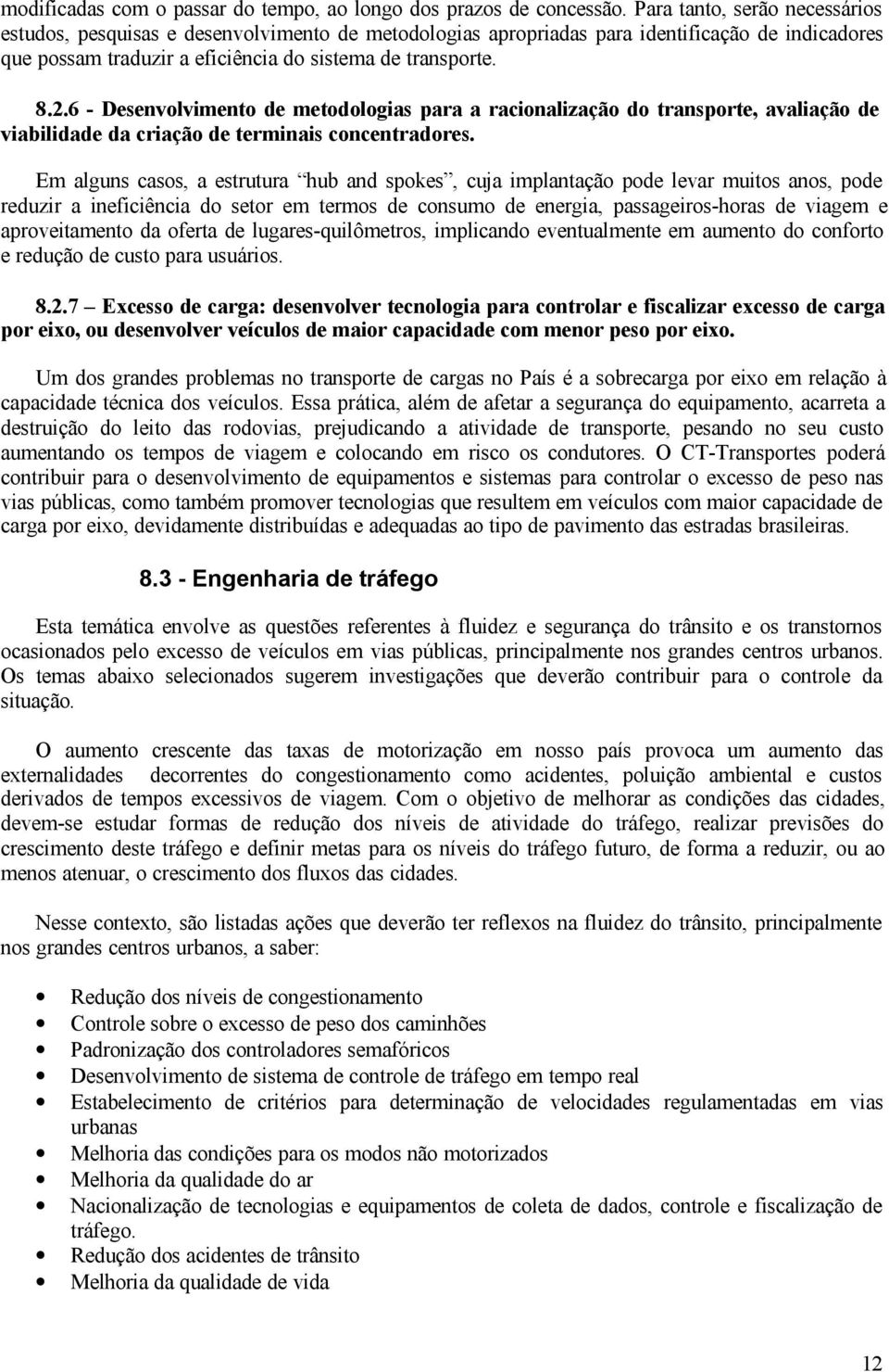 6 - Desenvolvimento de metodologias para a racionalização do transporte, avaliação de viabilidade da criação de terminais concentradores.