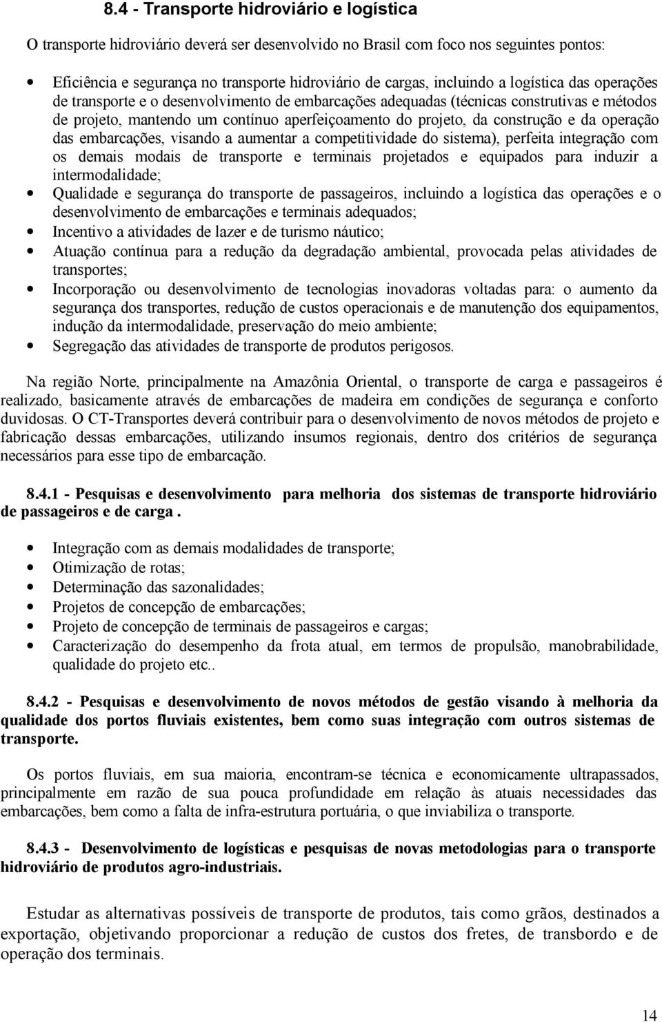 construção e da operação das embarcações, visando a aumentar a competitividade do sistema), perfeita integração com os demais modais de transporte e terminais projetados e equipados para induzir a