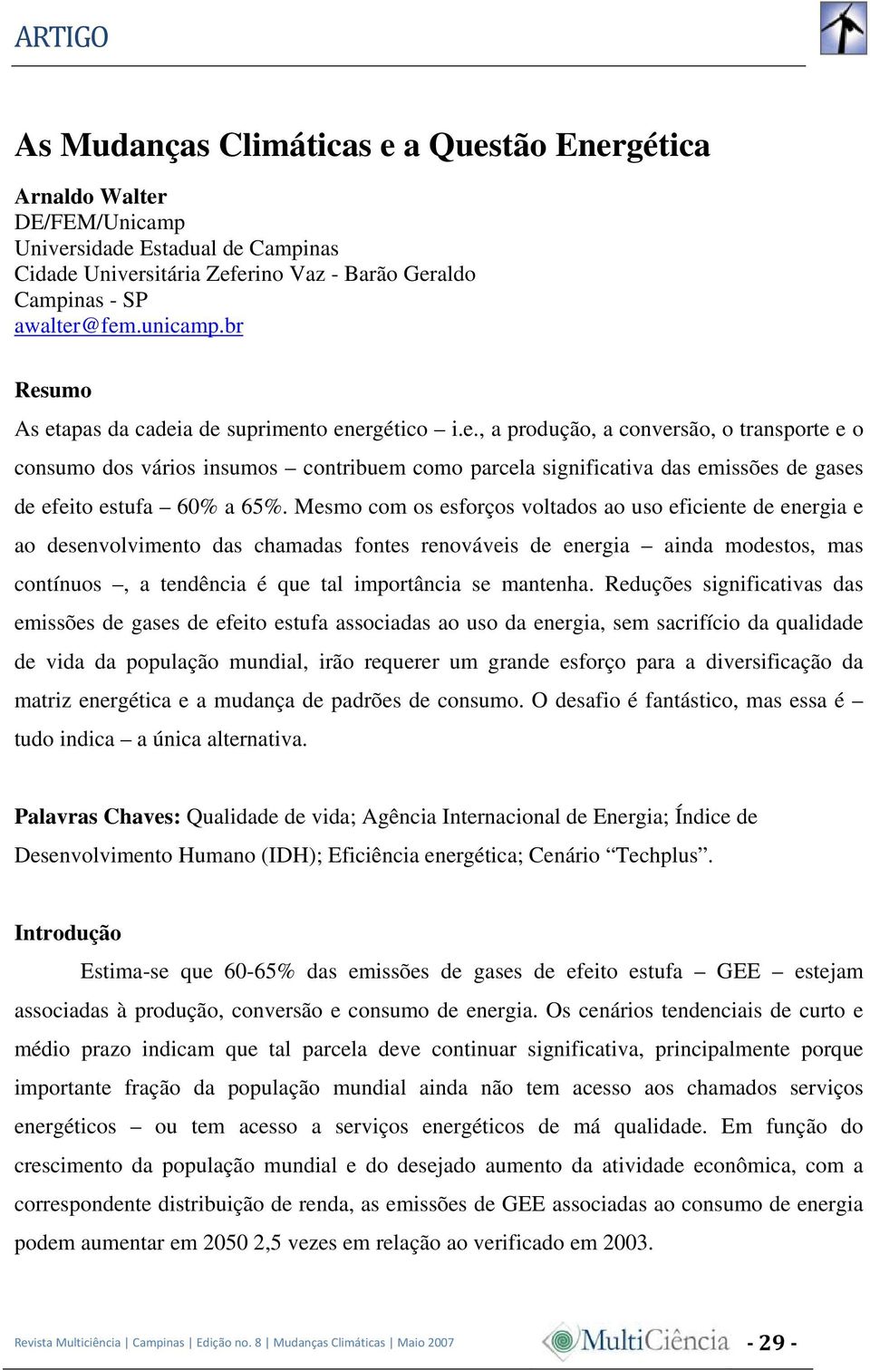 Mesmo com os esforços voltados ao uso eficiente de energia e ao desenvolvimento das chamadas fontes renováveis de energia ainda modestos, mas contínuos, a tendência é que tal importância se mantenha.