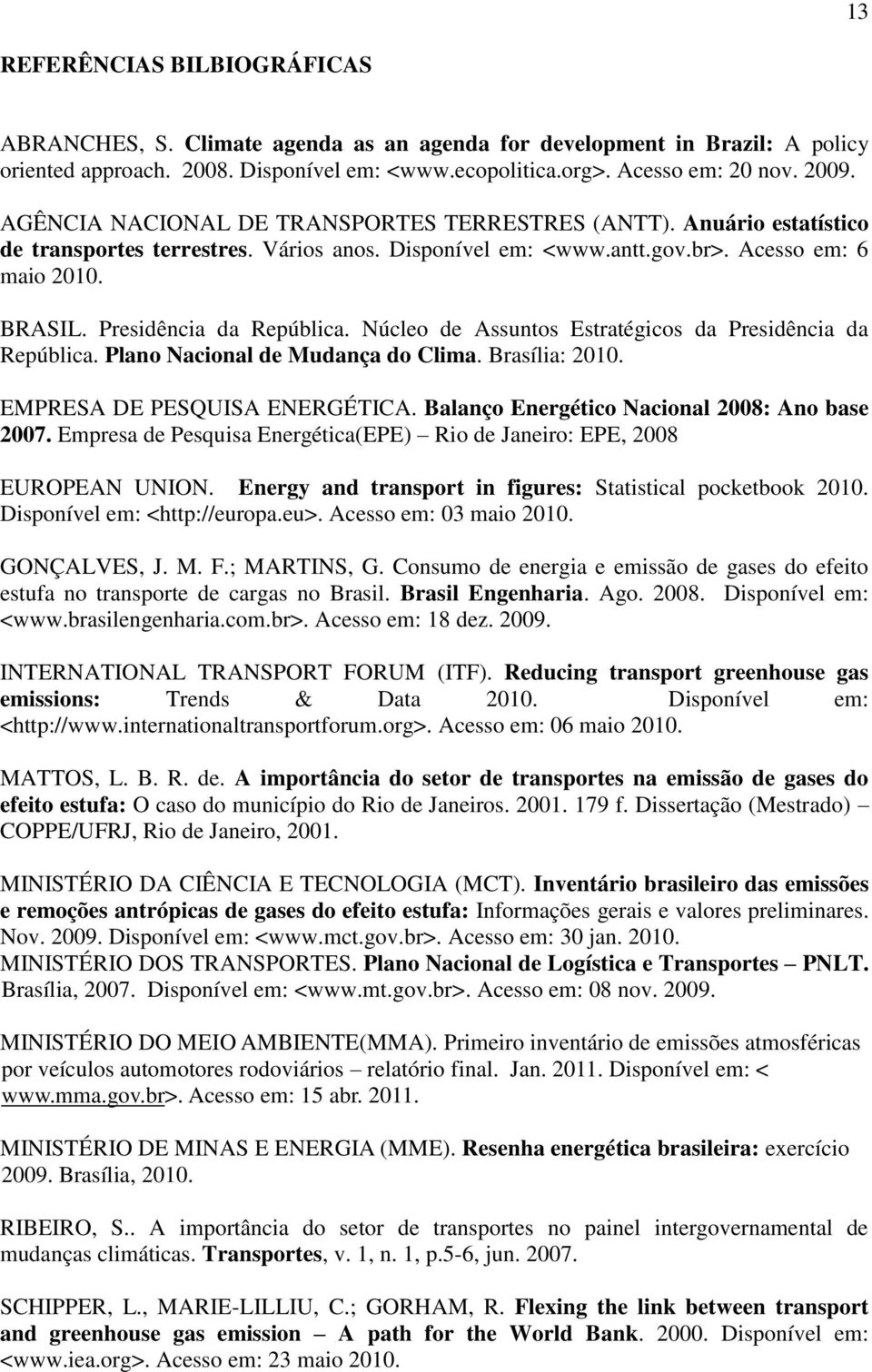 Presidência da República. Núcleo de Assuntos Estratégicos da Presidência da República. Plano Nacional de Mudança do Clima. Brasília: 2010. EMPRESA DE PESQUISA ENERGÉTICA.