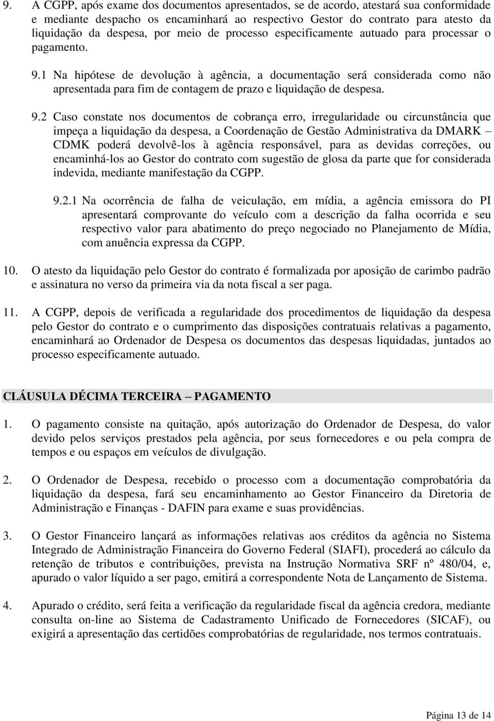 1 Na hipótese de devolução à agência, a documentação será considerada como não apresentada para fim de contagem de prazo e liquidação de despesa. 9.